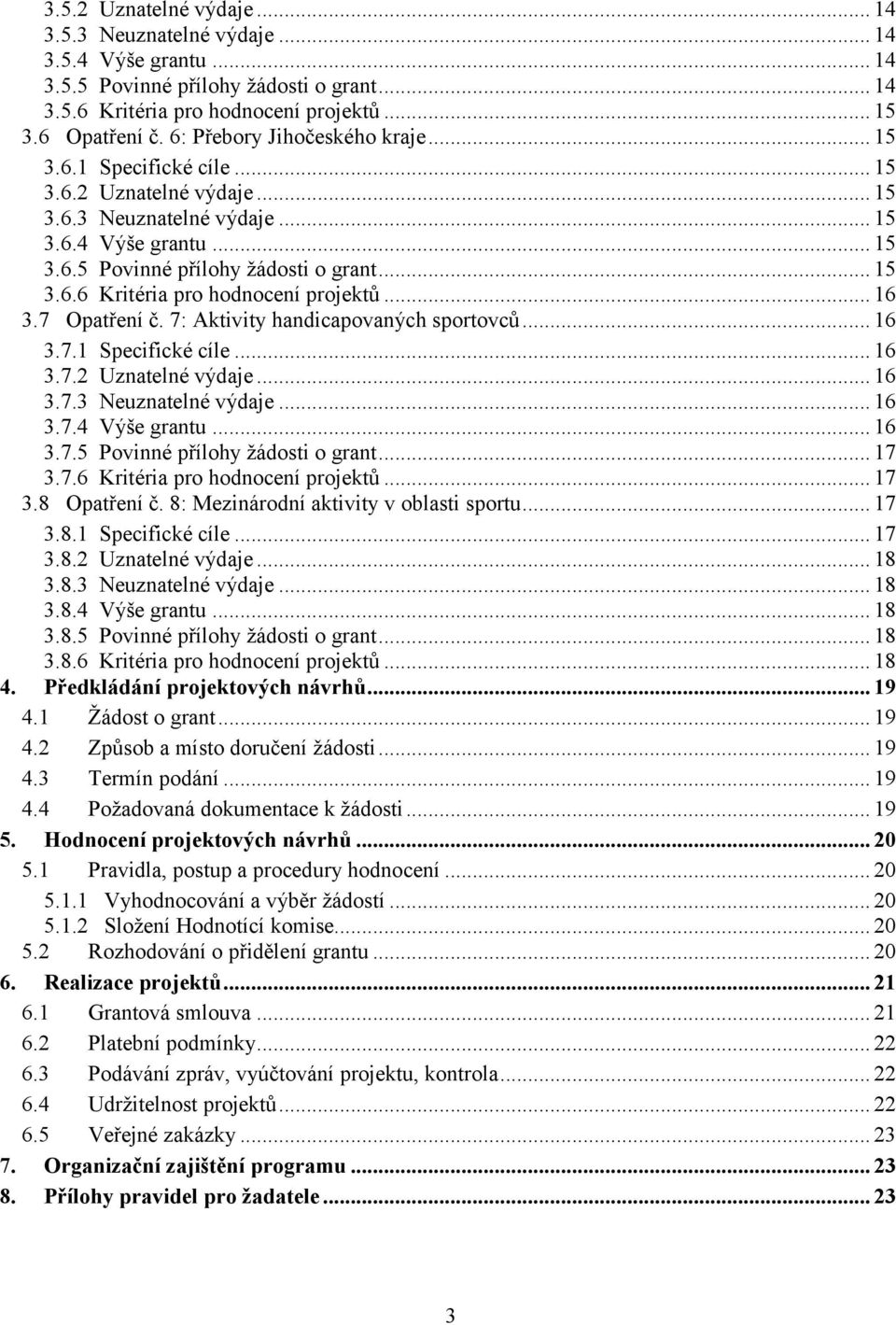 .. 16 3.7 Opatření č. 7: Aktivity handicapovaných sportovců... 16 3.7.1 Specifické cíle... 16 3.7.2 Uznatelné výdaje... 16 3.7.3 Neuznatelné výdaje... 16 3.7.4 Výše grantu... 16 3.7.5 Povinné přílohy žádosti o grant.