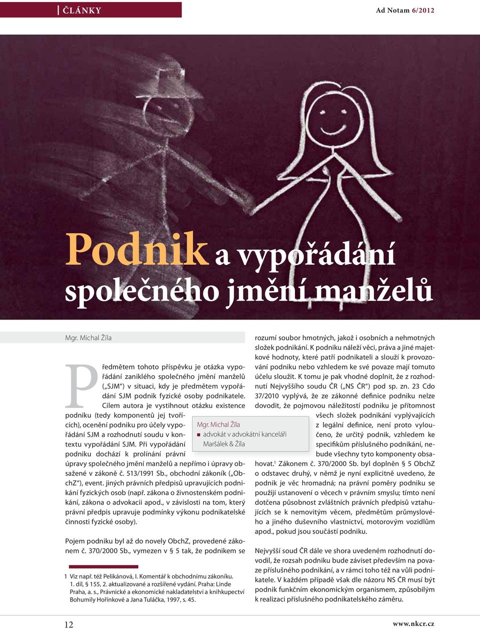 Cílem autora je vystihnout otázku existence podniku (tedy komponentů jej tvořících), ocenění podniku pro účely vypořádání SJM a rozhodnutí soudu v kon- Mgr. Michal Žíla textu vypořádání SJM.