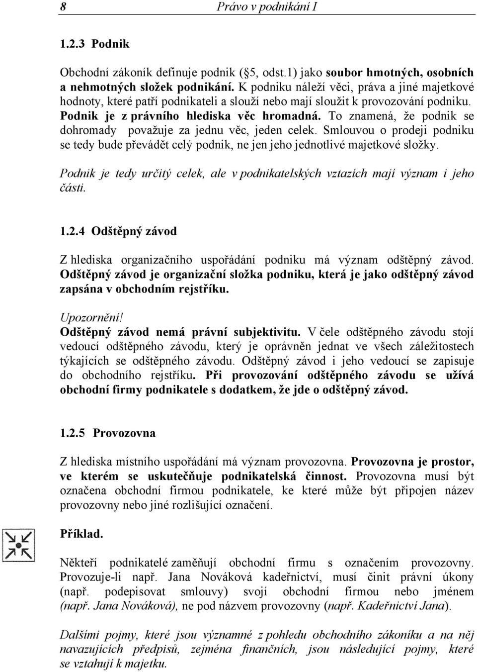 To znamená, že podnik se dohromady považuje za jednu věc, jeden celek. Smlouvou o prodeji podniku se tedy bude převádět celý podnik, ne jen jeho jednotlivé majetkové složky.