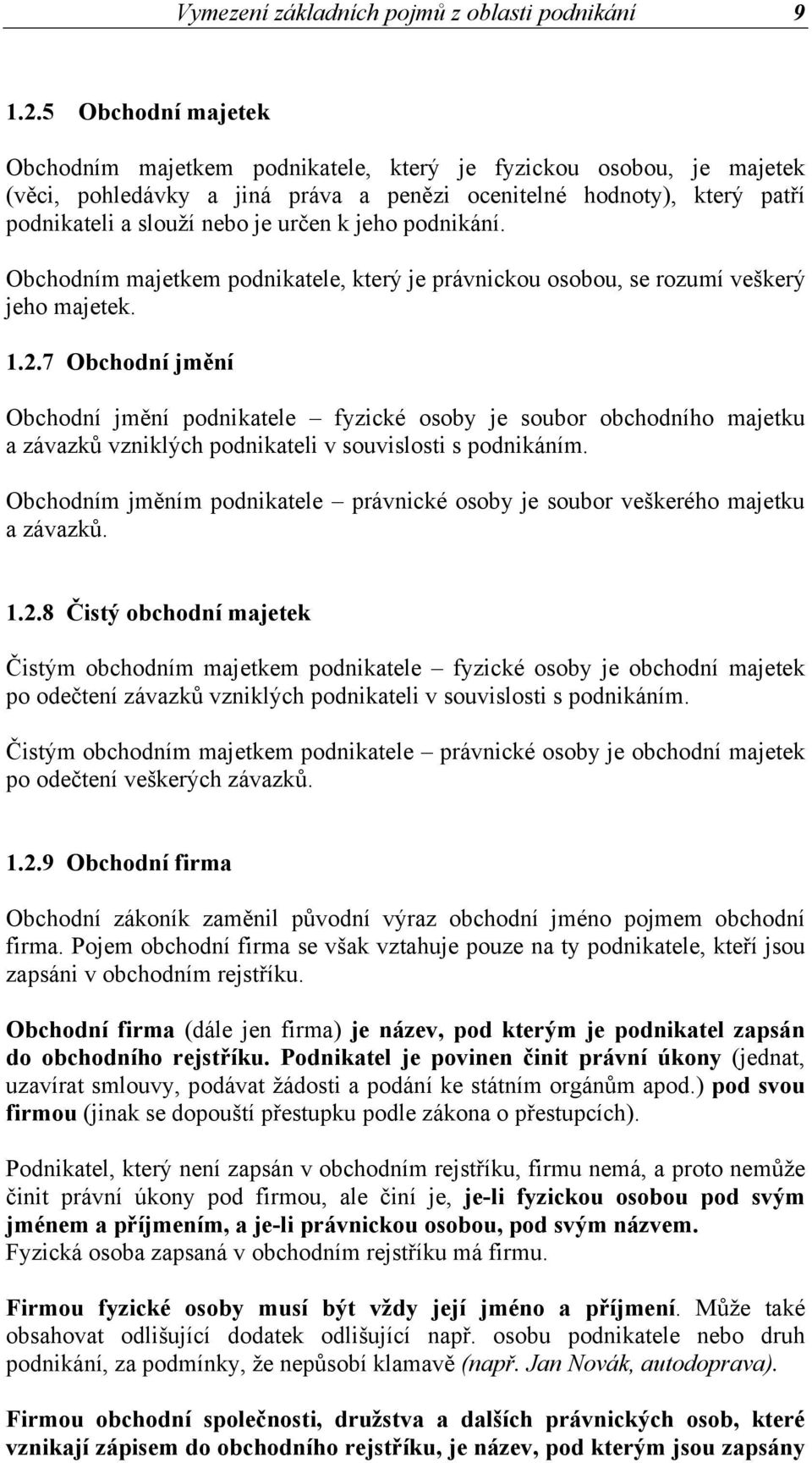 jeho podnikání. Obchodním majetkem podnikatele, který je právnickou osobou, se rozumí veškerý jeho majetek. 1.2.