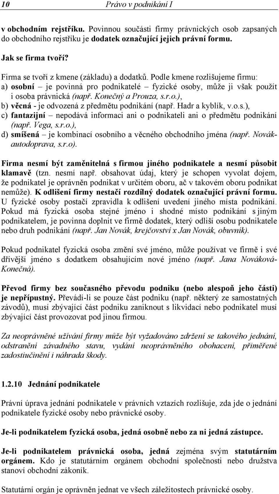 Hadr a kyblík, v.o.s.), c) fantazijní nepodává informaci ani o podnikateli ani o předmětu podnikání (např. Vega, s.r.o.), d) smíšená je kombinací osobního a věcného obchodního jména (např.