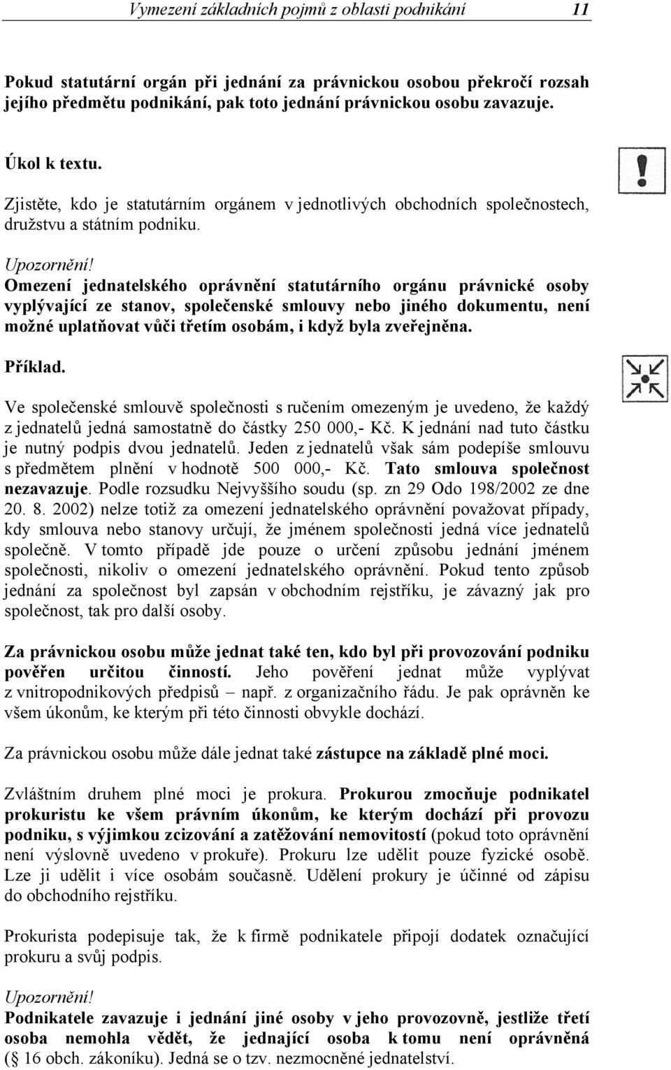 Omezení jednatelského oprávnění statutárního orgánu právnické osoby vyplývající ze stanov, společenské smlouvy nebo jiného dokumentu, není možné uplatňovat vůči třetím osobám, i když byla zveřejněna.