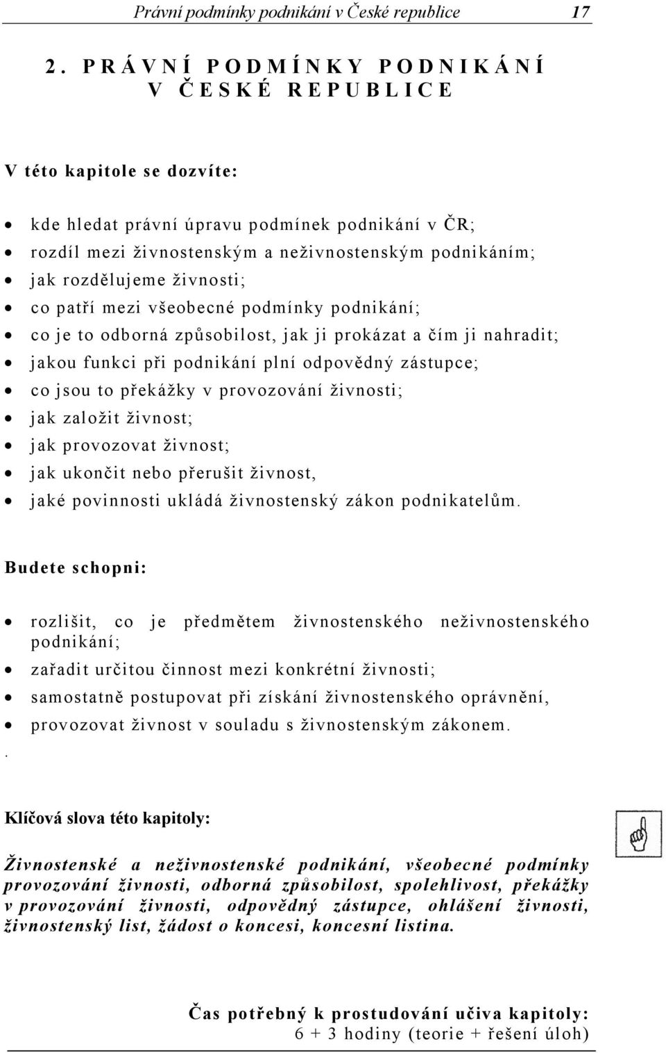 živnosti; co patří mezi všeobecné podmínky podnikání; co je to odborná způsobilost, jak ji prokázat a čím ji nahradit; jakou funkci při podnikání plní odpovědný zástupce; co jsou to překážky v