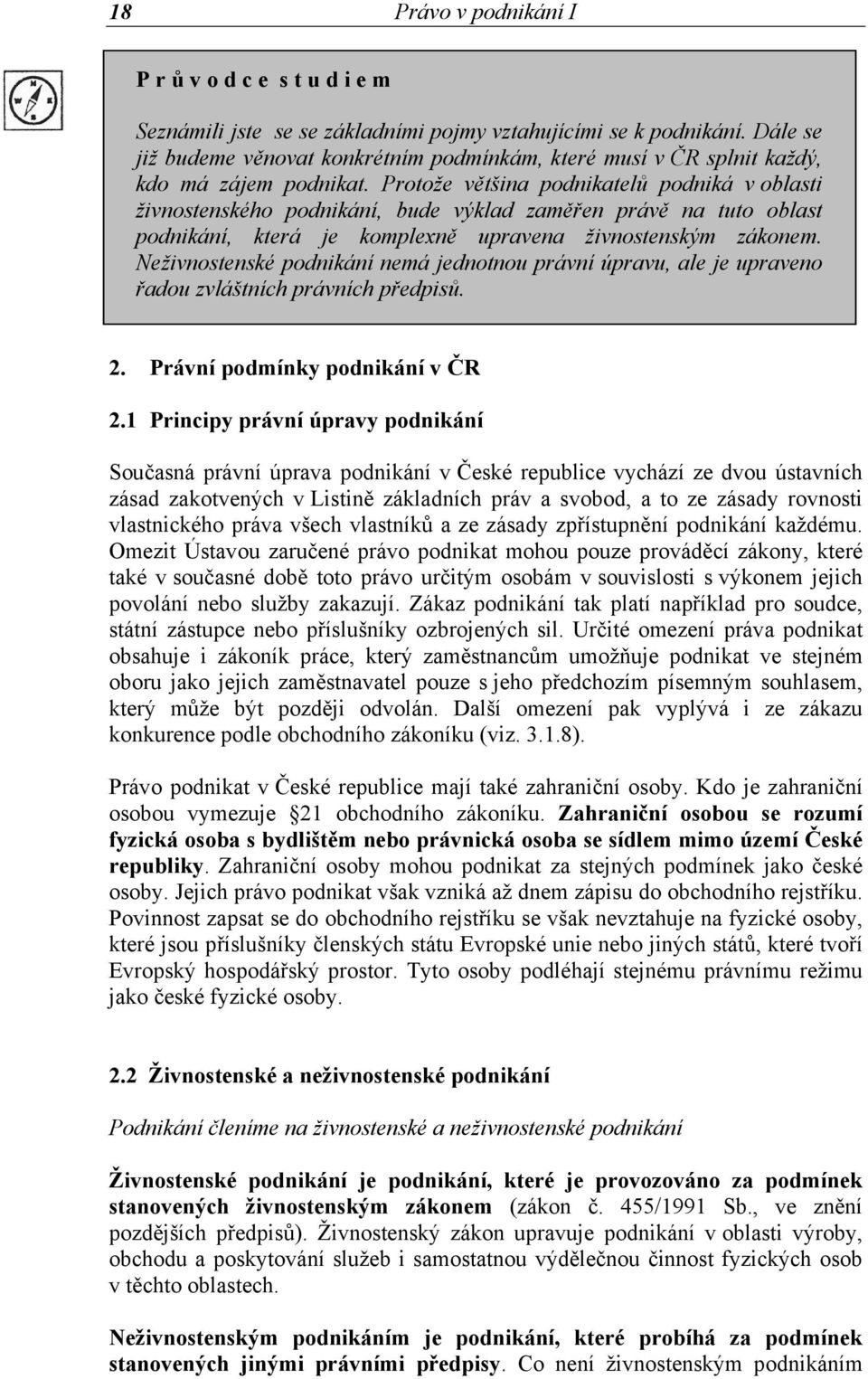 Protože většina podnikatelů podniká v oblasti živnostenského podnikání, bude výklad zaměřen právě na tuto oblast podnikání, která je komplexně upravena živnostenským zákonem.