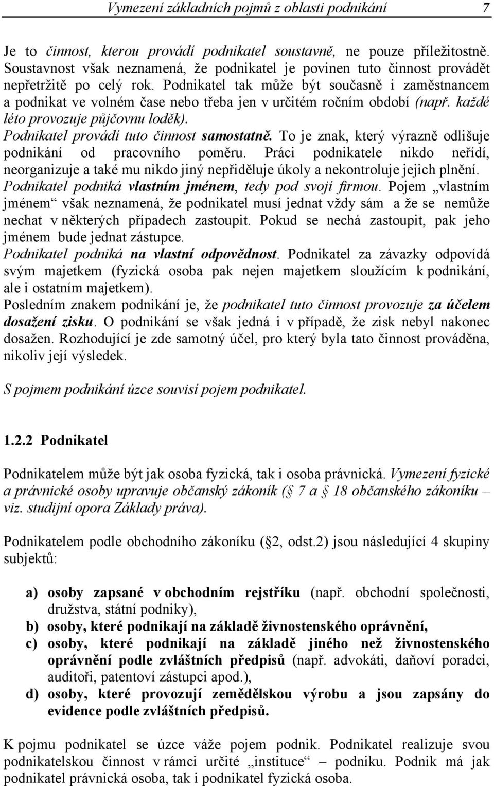 Podnikatel tak může být současně i zaměstnancem a podnikat ve volném čase nebo třeba jen v určitém ročním období (např. každé léto provozuje půjčovnu loděk).