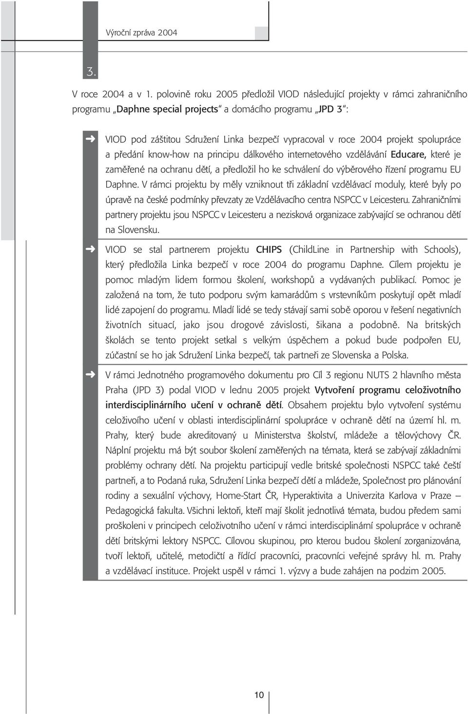 2004 projekt spolupráce a předání know-how na principu dálkového internetového vzdělávání Educare, které je zaměřené na ochranu dětí, a předložil ho ke schválení do výběrového řízení programu EU