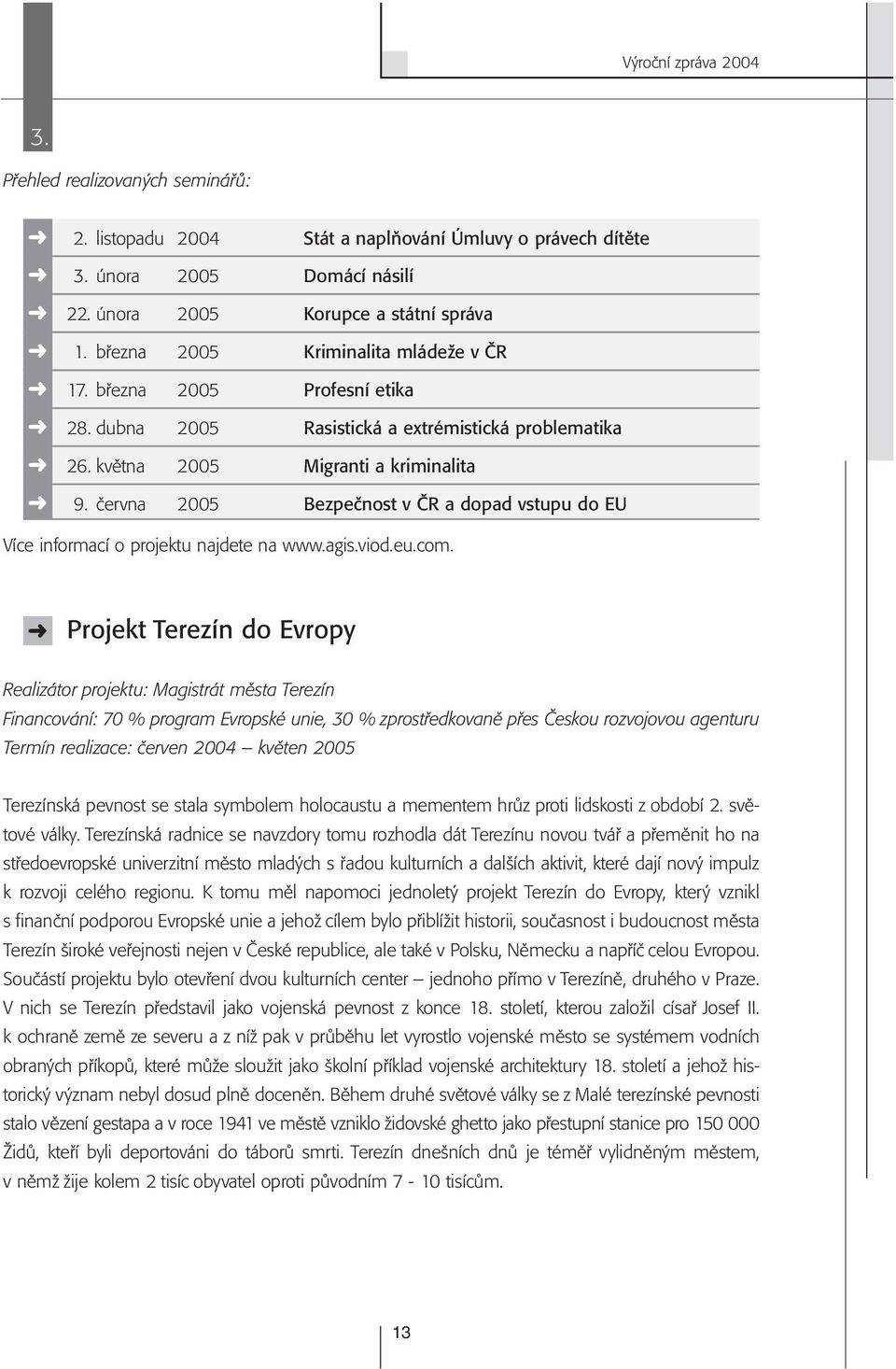 června 2005 Bezpečnost v ČR a dopad vstupu do EU Více informací o projektu najdete na www.agis.viod.eu.com.