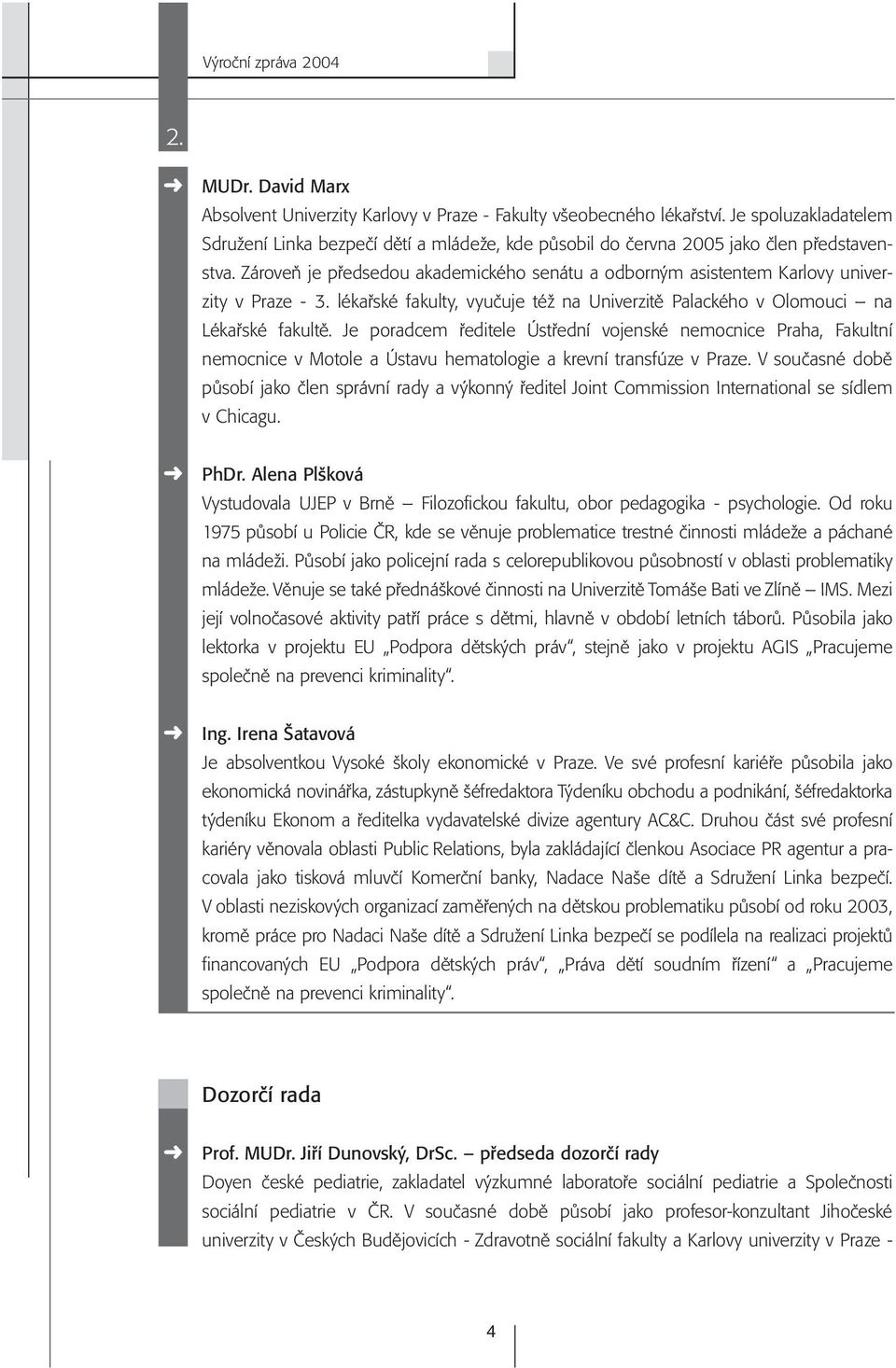 Zároveň je předsedou akademického senátu a odborným asistentem Karlovy univerzity v Praze - 3. lékařské fakulty, vyučuje též na Univerzitě Palackého v Olomouci na Lékařské fakultě.