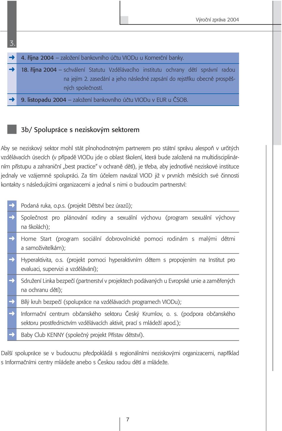 3b/ Spolupráce s neziskovým sektorem Aby se neziskový sektor mohl stát plnohodnotným partnerem pro státní správu alespoň v určitých vzdělávacích úsecích (v případě VIODu jde o oblast školení, která