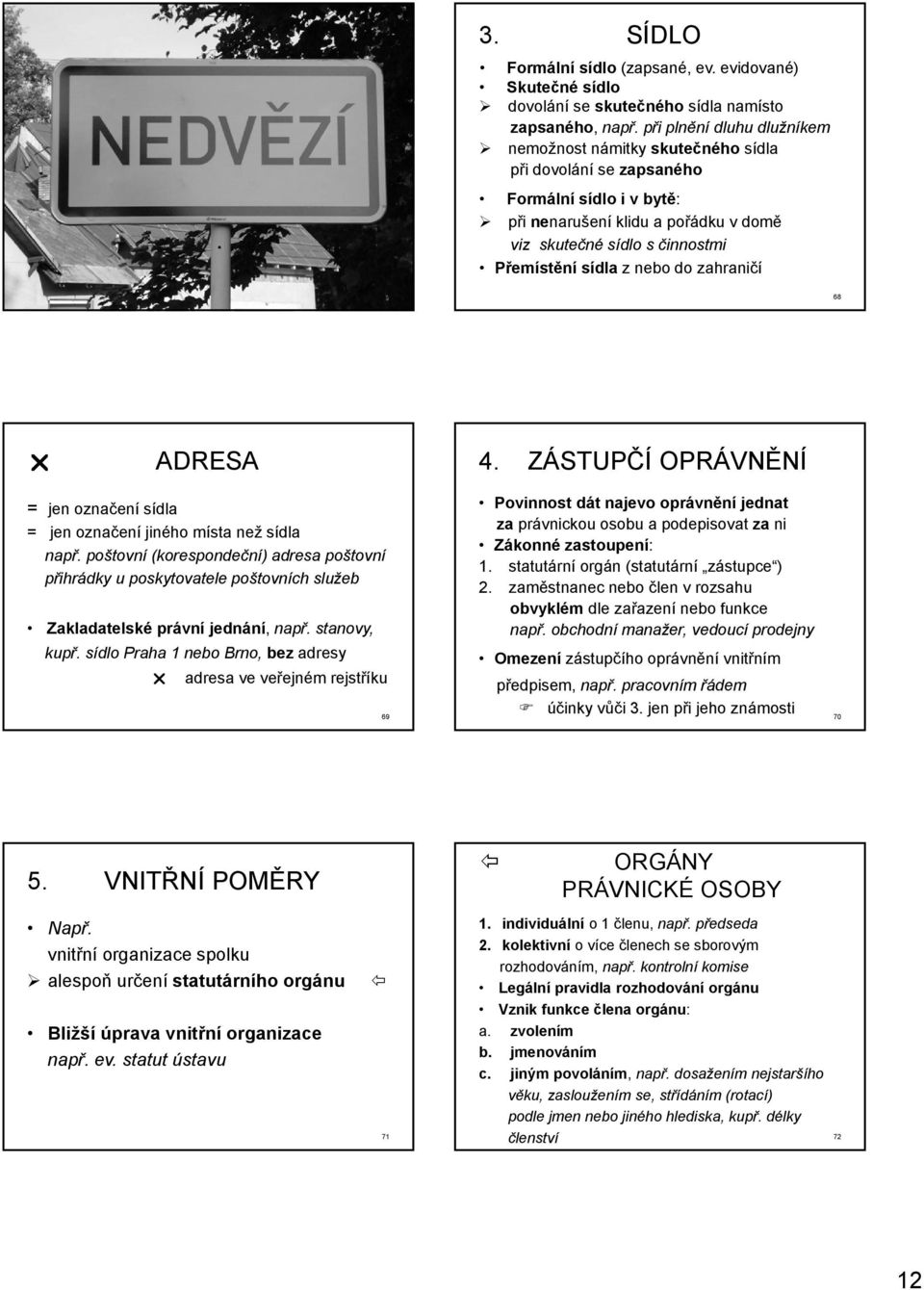 z nebo do zahraničí 67 68 ADRESA 4. ZÁSTUPČÍ OPRÁVNĚNÍ = jen označení sídla = jen označení jiného místa než sídla např.