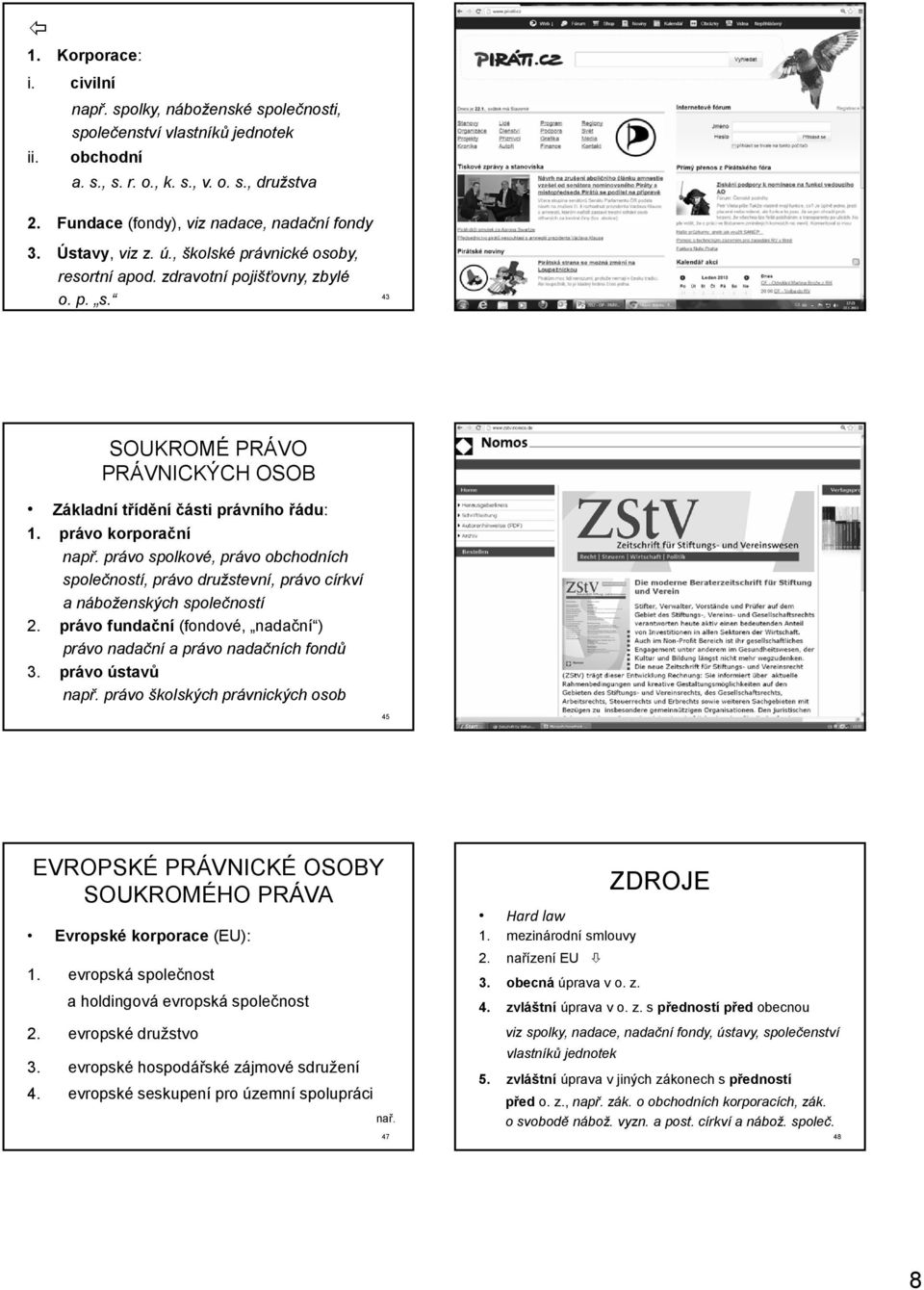 právo spolkové, právo obchodních společností, právo družstevní, právo církví a náboženských společností 2. právo fundační (fondové, nadační ) právo nadační a právo nadačních fondů 3.