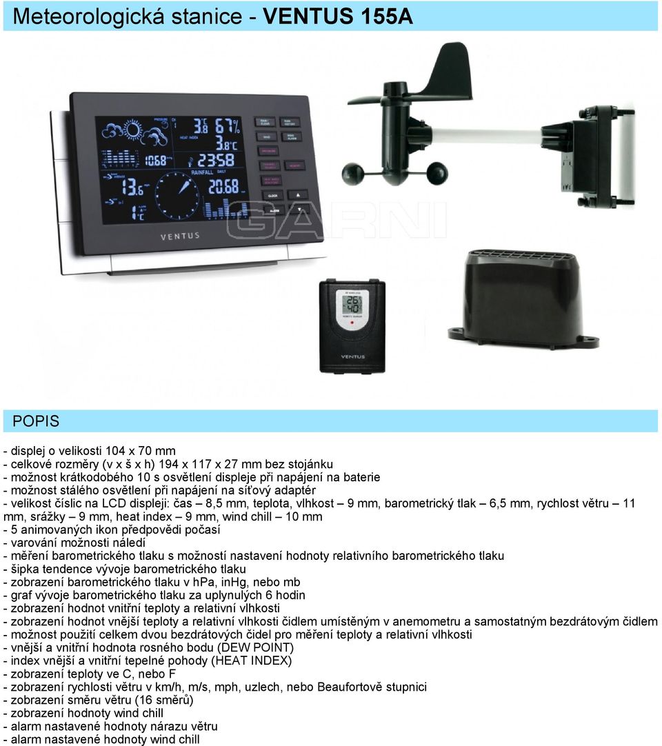 mm, heat index 9 mm, wind chill 10 mm - 5 animovaných ikon předpovědi počasí - varování možnosti náledí - měření barometrického tlaku s možností nastavení hodnoty relativního barometrického tlaku -