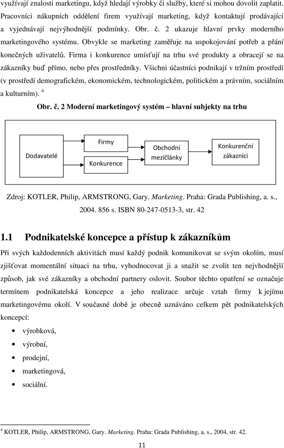 Obvykle se marketing zaměřuje na uspokojování potřeb a přání konečných uživatelů. Firma i konkurence umísťují na trhu své produkty a obracejí se na zákazníky buď přímo, nebo přes prostředníky.