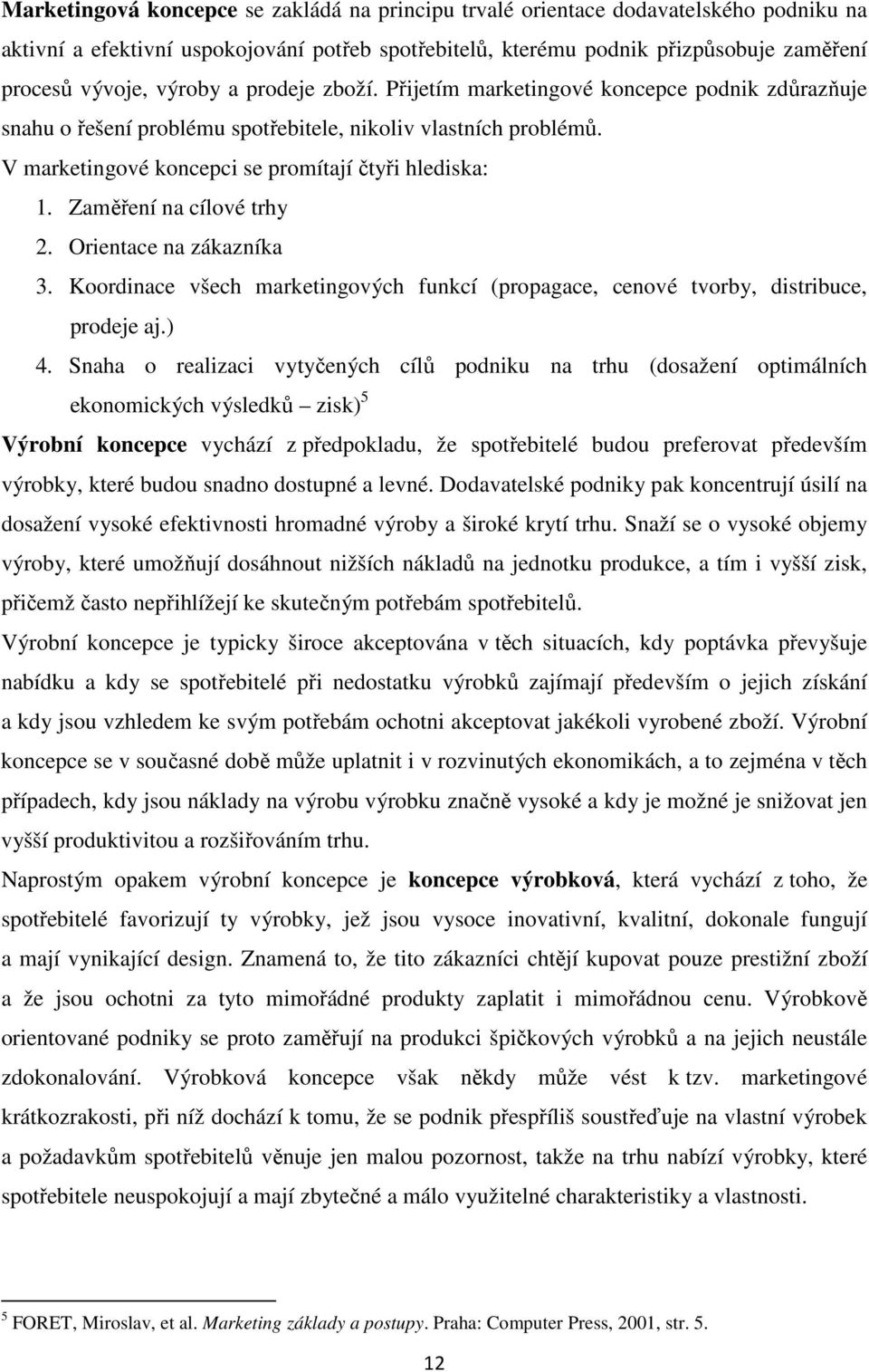 Zaměření na cílové trhy 2. Orientace na zákazníka 3. Koordinace všech marketingových funkcí (propagace, cenové tvorby, distribuce, prodeje aj.) 4.