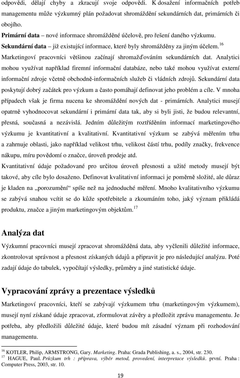 16 Marketingoví pracovníci většinou začínají shromažďováním sekundárních dat.