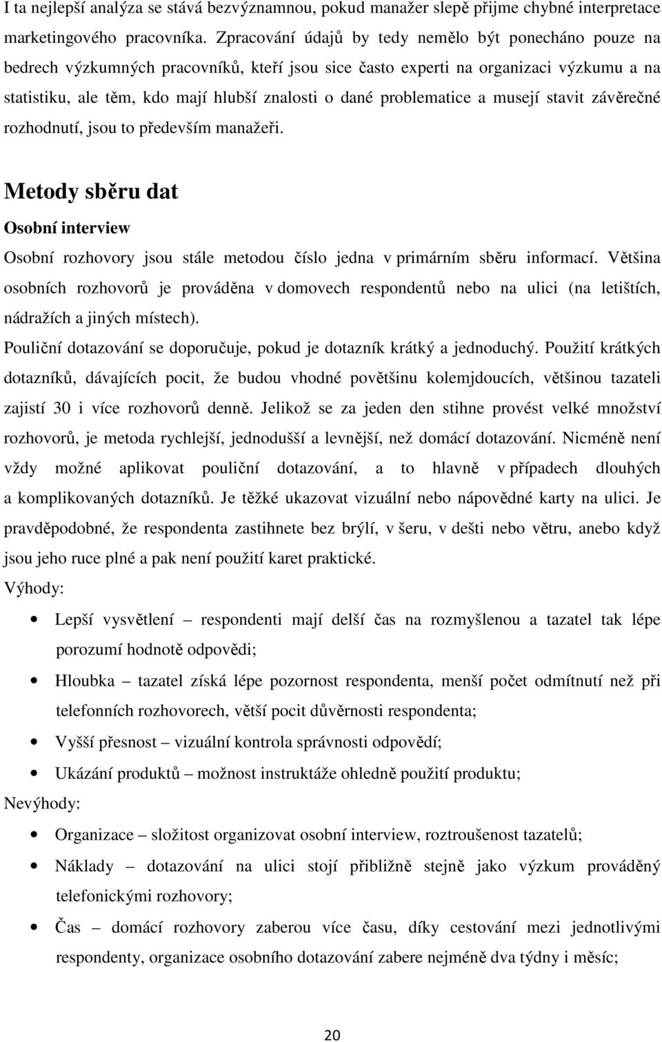 problematice a musejí stavit závěrečné rozhodnutí, jsou to především manažeři. Metody sběru dat Osobní interview Osobní rozhovory jsou stále metodou číslo jedna v primárním sběru informací.