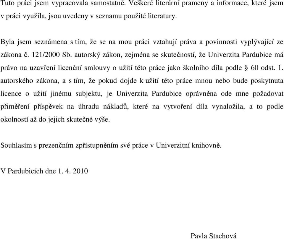 autorský zákon, zejména se skutečností, že Univerzita Pardubice má právo na uzavření licenční smlouvy o užití této práce jako školního díla podle 60 odst. 1.