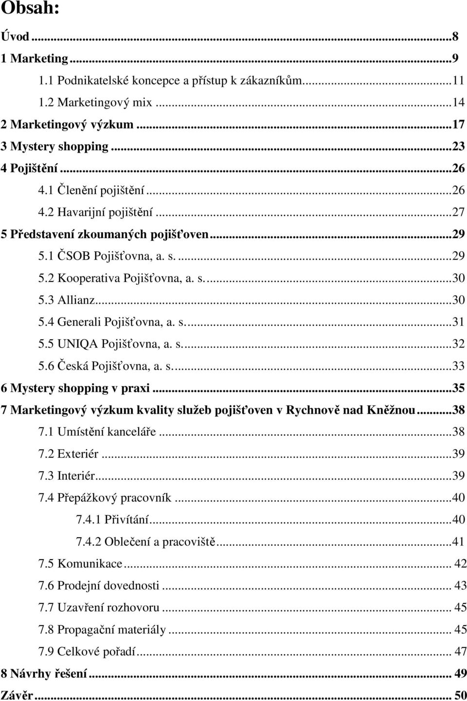 s...31 5.5 UNIQA Pojišťovna, a. s...32 5.6 Česká Pojišťovna, a. s...33 6 Mystery shopping v praxi...35 7 Marketingový výzkum kvality služeb pojišťoven v Rychnově nad Kněžnou...38 7.