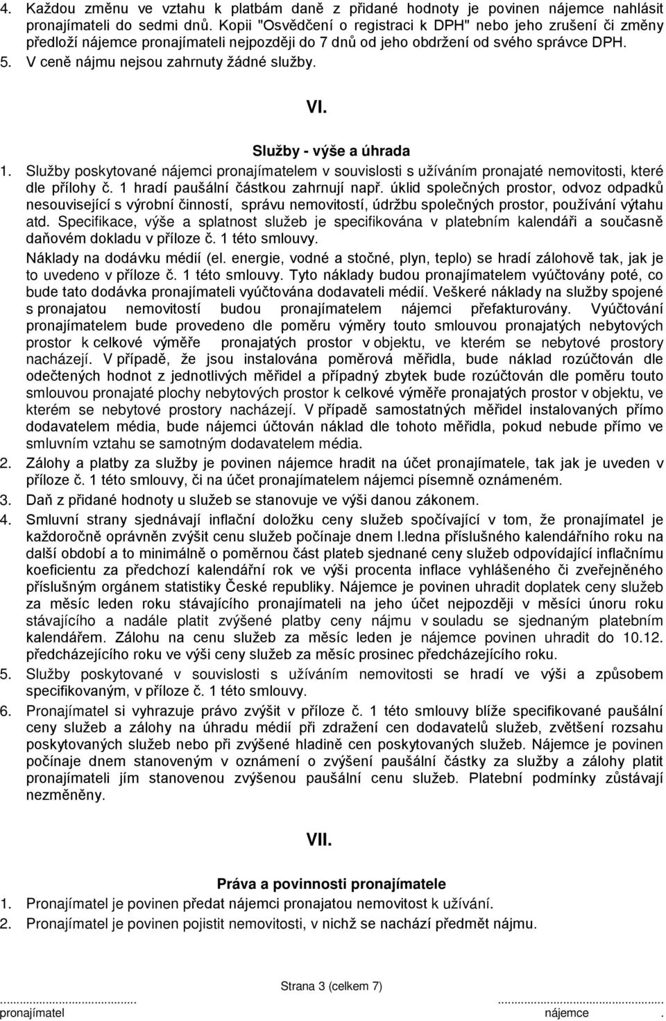 VI. Služby - výše a úhrada 1. Služby poskytované nájemci pronajímatelem v souvislosti s užíváním pronajaté nemovitosti, které dle přílohy č. 1 hradí paušální částkou zahrnují např.