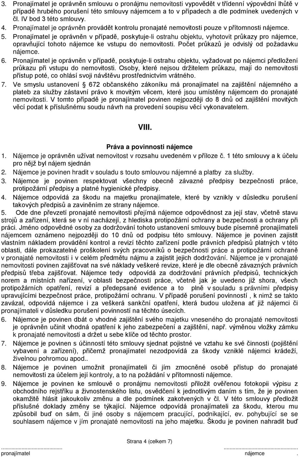 Pronajímatel je oprávněn v případě, poskytuje-li ostrahu objektu, vyhotovit průkazy pro nájemce, opravňující tohoto nájemce ke vstupu do nemovitosti. Počet průkazů je odvislý od požadavku nájemce. 6.