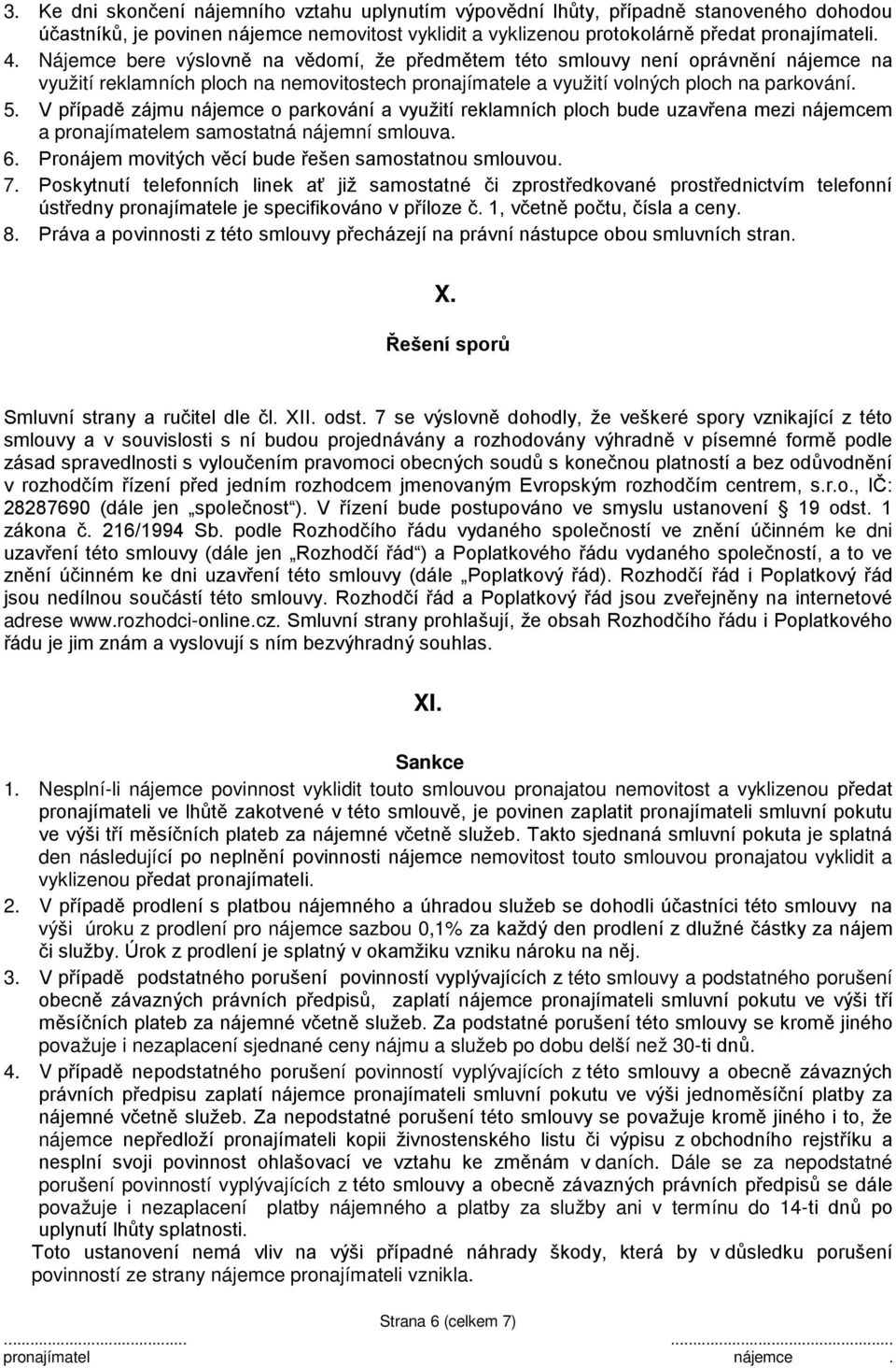 V případě zájmu nájemce o parkování a využití reklamních ploch bude uzavřena mezi nájemcem a pronajímatelem samostatná nájemní smlouva. 6. Pronájem movitých věcí bude řešen samostatnou smlouvou. 7.