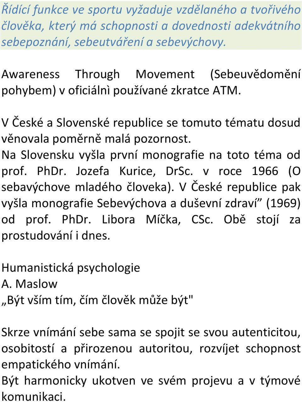 Na Slovensku vyšla první monografie na toto téma od prof. PhDr. Jozefa Kurice, DrSc. v roce 1966 (O sebavýchove mladého človeka).