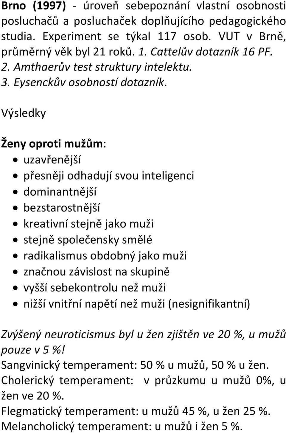 Výsledky Ženy oproti mužům: uzavřenější přesněji odhadují svou inteligenci dominantnější bezstarostnější kreativní stejně jako muži stejně společensky smělé radikalismus obdobný jako muži značnou