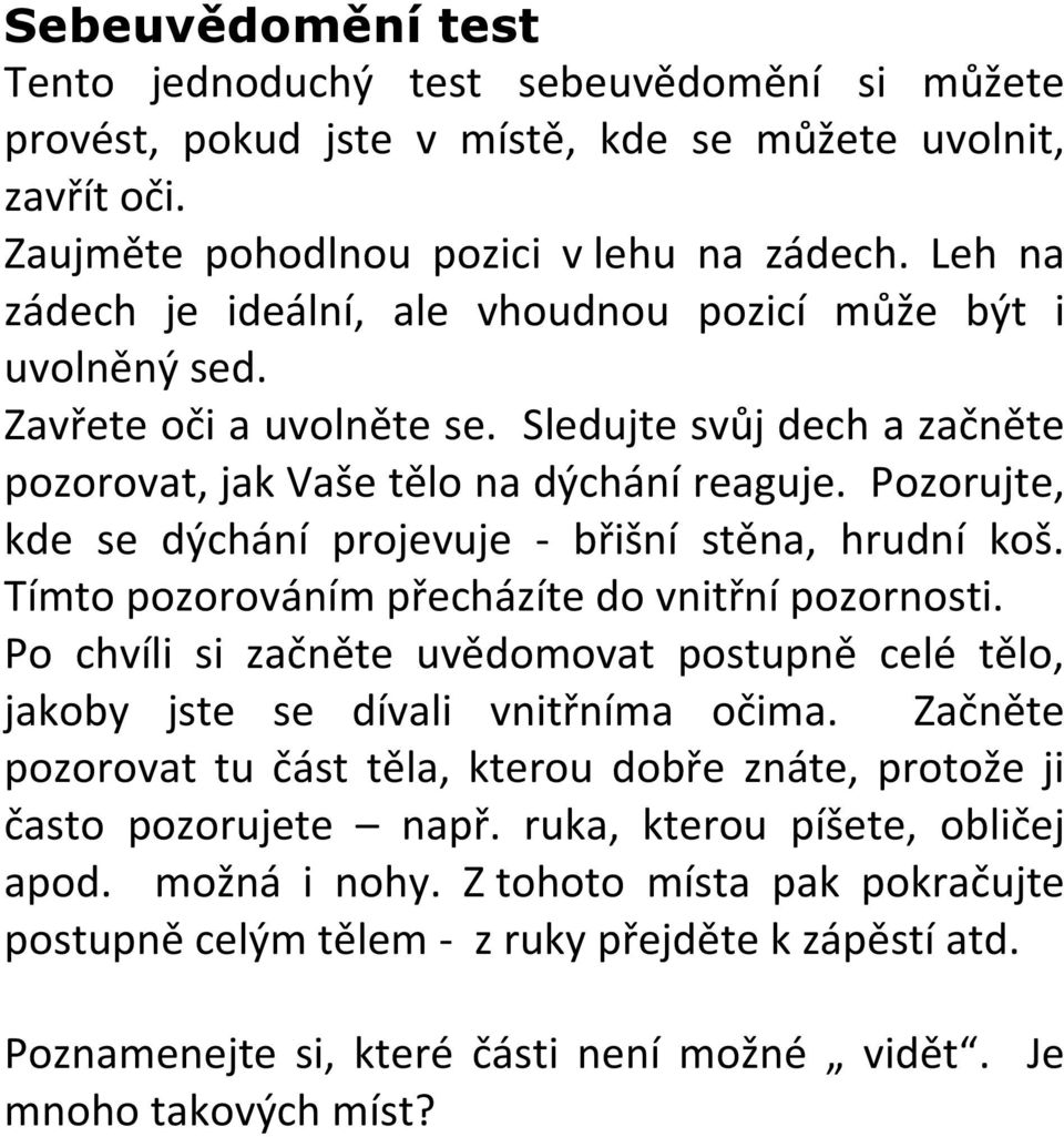 Pozorujte, kde se dýchání projevuje - břišní stěna, hrudní koš. Tímto pozorováním přecházíte do vnitřní pozornosti.