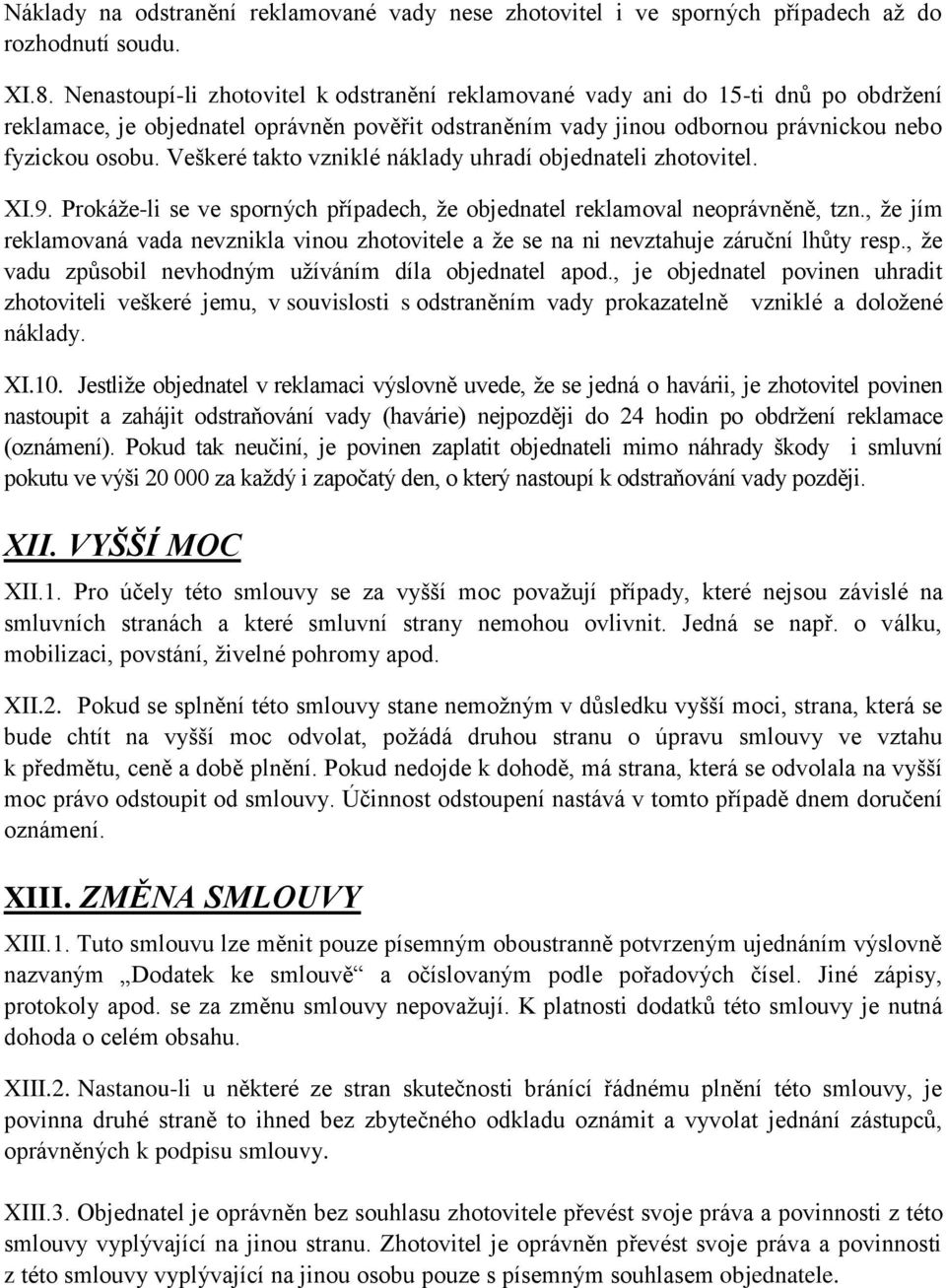 Veškeré takto vzniklé náklady uhradí objednateli zhotovitel. XI.9. Prokáže-li se ve sporných případech, že objednatel reklamoval neoprávněně, tzn.