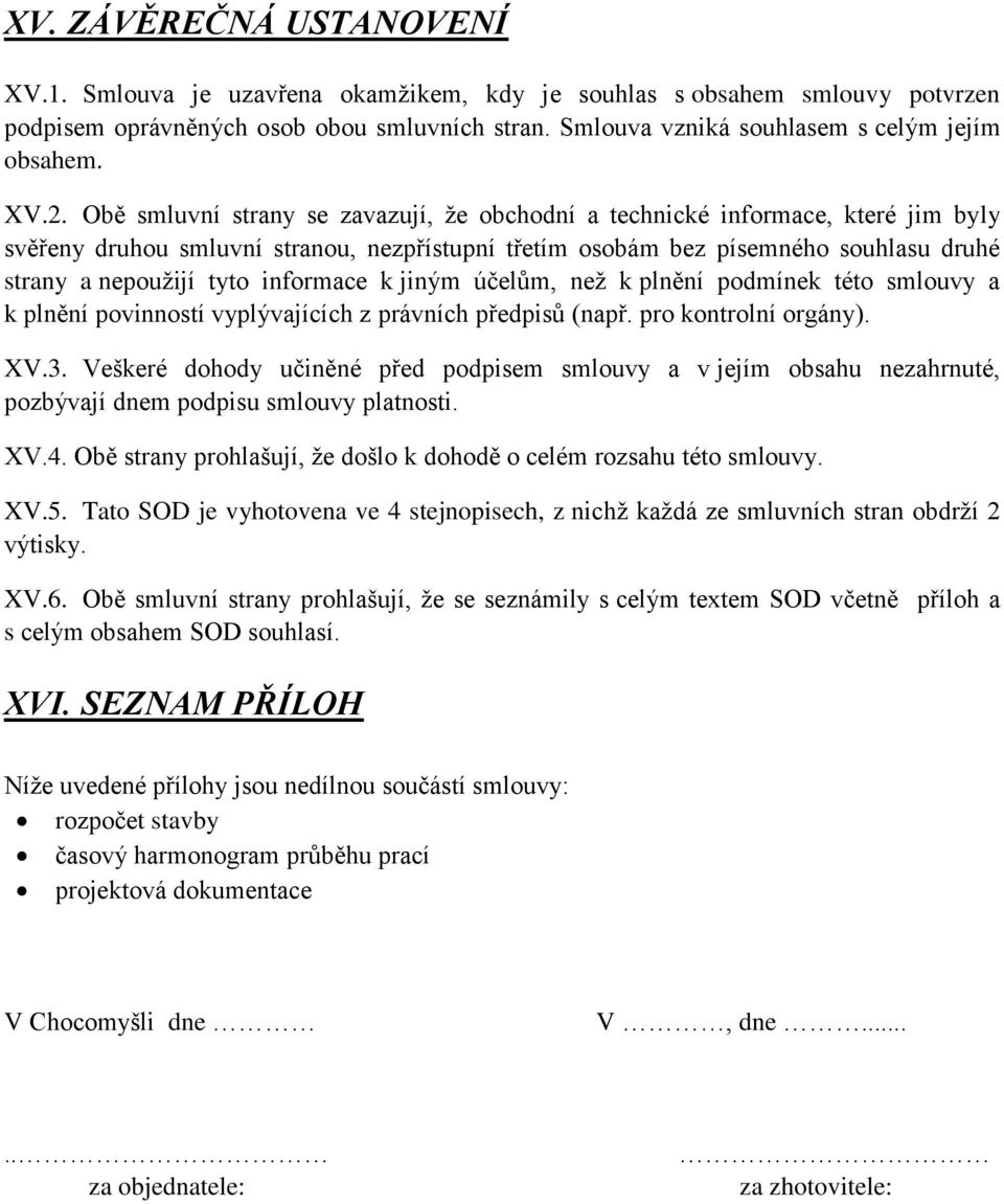 informace k jiným účelům, než k plnění podmínek této smlouvy a k plnění povinností vyplývajících z právních předpisů (např. pro kontrolní orgány). XV.3.