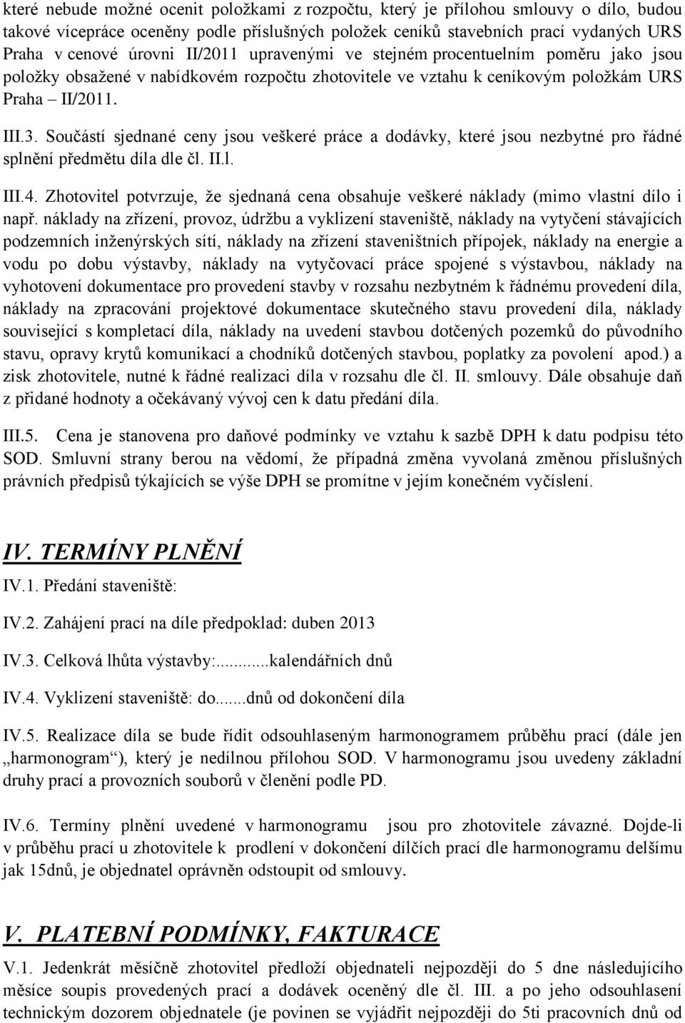 Součástí sjednané ceny jsou veškeré práce a dodávky, které jsou nezbytné pro řádné splnění předmětu díla dle čl. II.l. III.4.