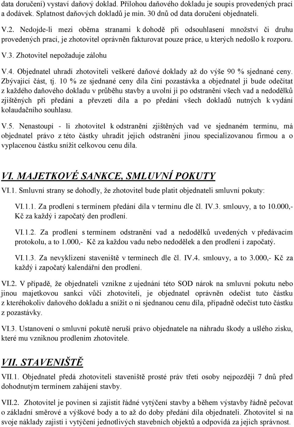 Zhotovitel nepožaduje zálohu V.4. Objednatel uhradí zhotoviteli veškeré daňové doklady až do výše 90 % sjednané ceny. Zbývající část, tj.