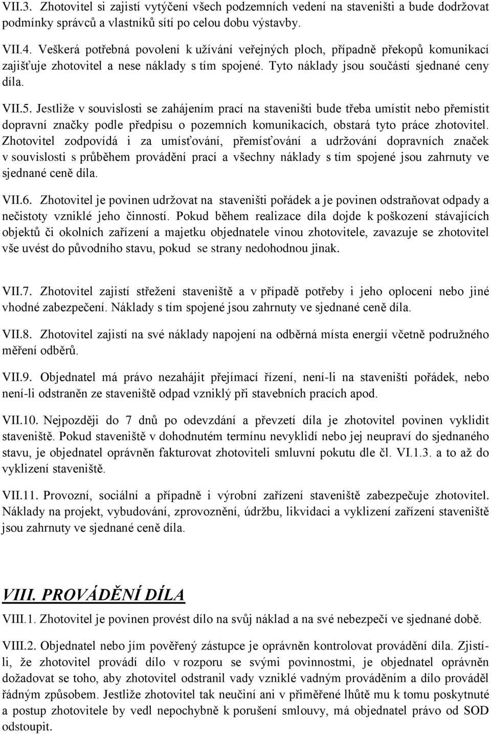 Jestliže v souvislosti se zahájením prací na staveništi bude třeba umístit nebo přemístit dopravní značky podle předpisu o pozemních komunikacích, obstará tyto práce zhotovitel.