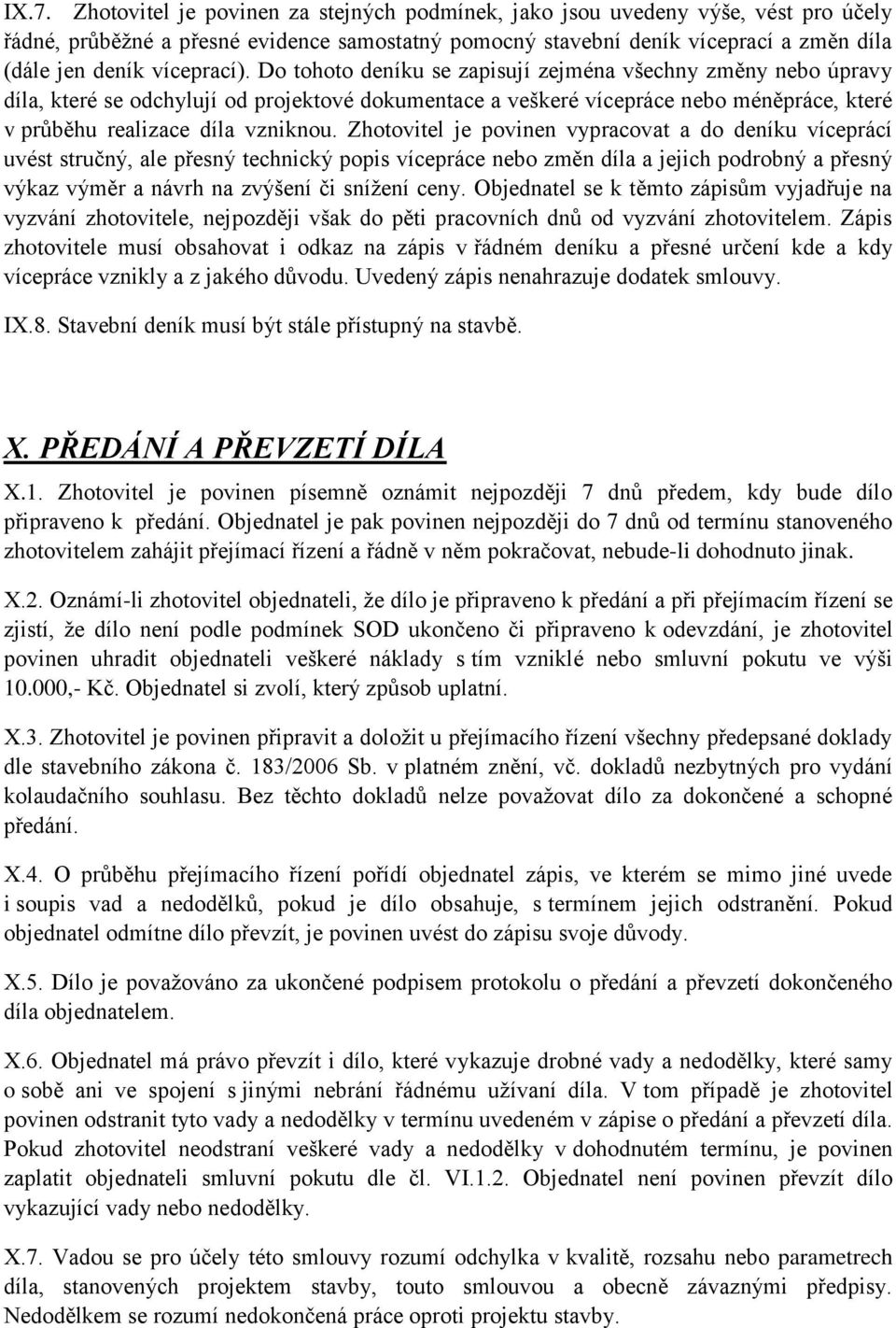 Do tohoto deníku se zapisují zejména všechny změny nebo úpravy díla, které se odchylují od projektové dokumentace a veškeré vícepráce nebo méněpráce, které v průběhu realizace díla vzniknou.