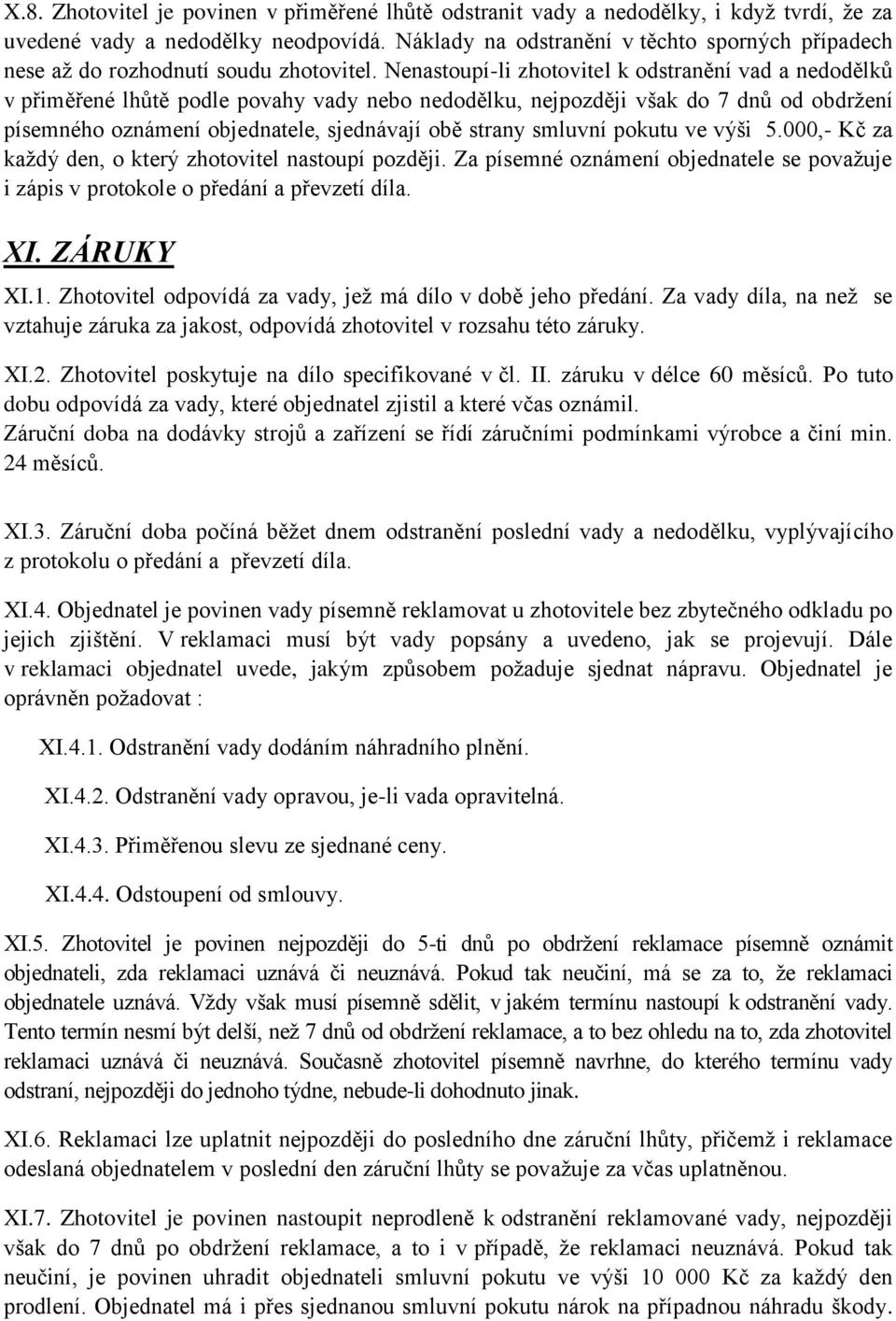 Nenastoupí-li zhotovitel k odstranění vad a nedodělků v přiměřené lhůtě podle povahy vady nebo nedodělku, nejpozději však do 7 dnů od obdržení písemného oznámení objednatele, sjednávají obě strany