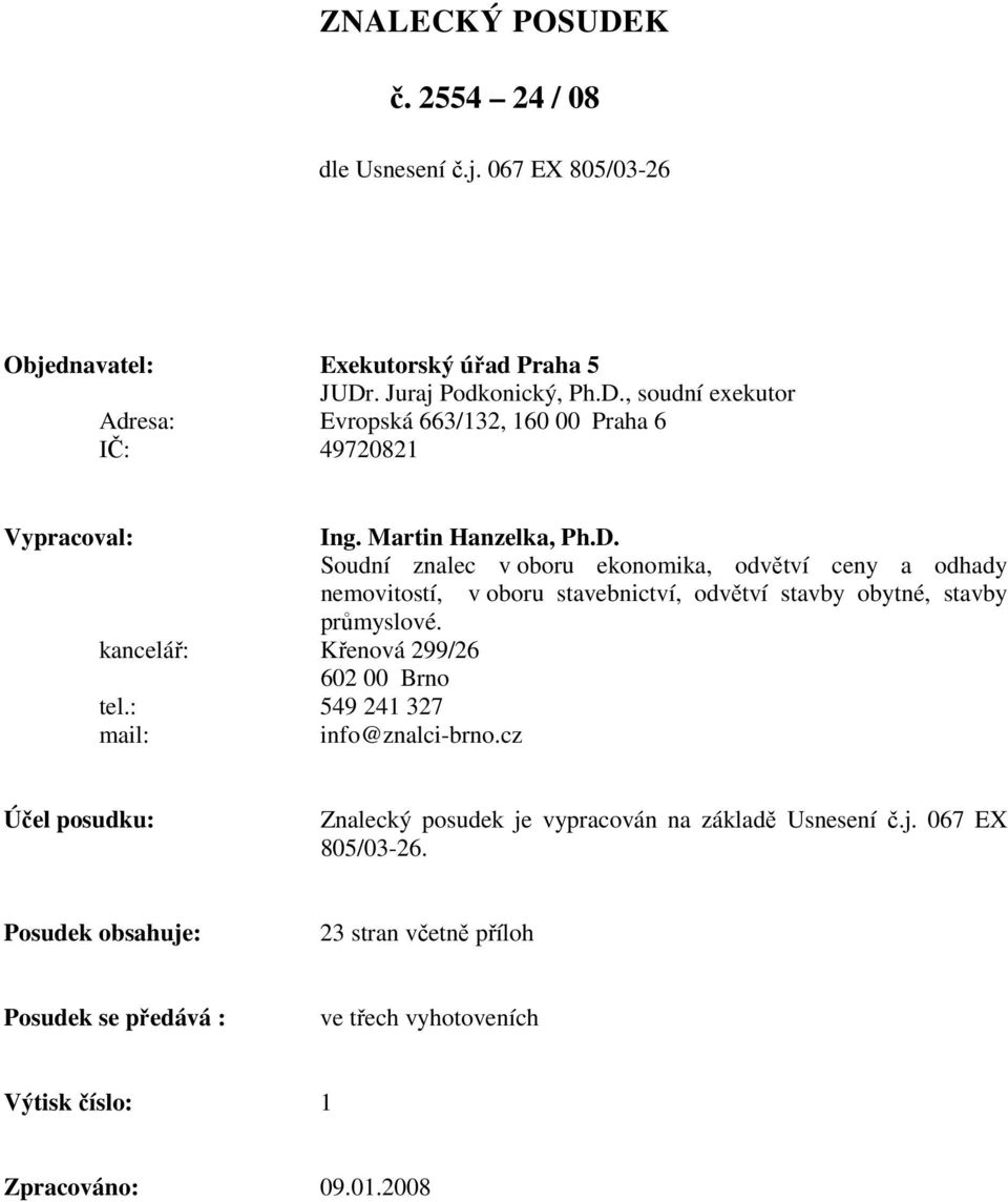 Soudní znalec v oboru ekonomika, odvětví ceny a odhady nemovitostí, v oboru stavebnictví, odvětví stavby obytné, stavby Účel posudku: Znalecký posudek je vypracován na