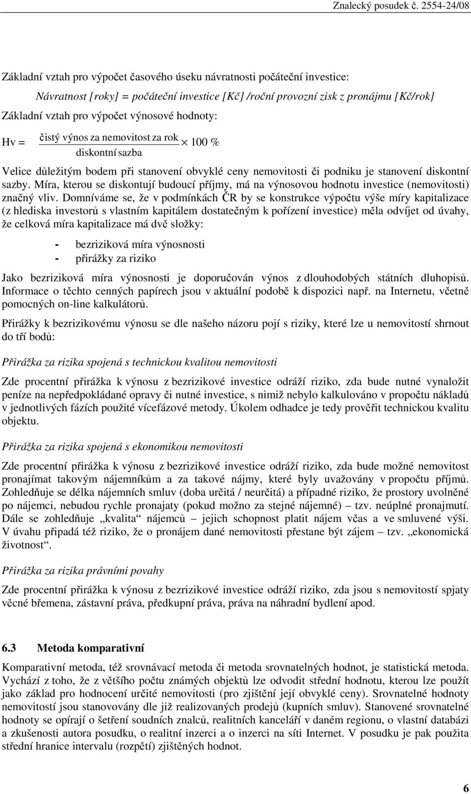 Míra, kterou se diskontují budoucí příjmy, má na výnosovou hodnotu investice (nemovitosti) značný vliv.