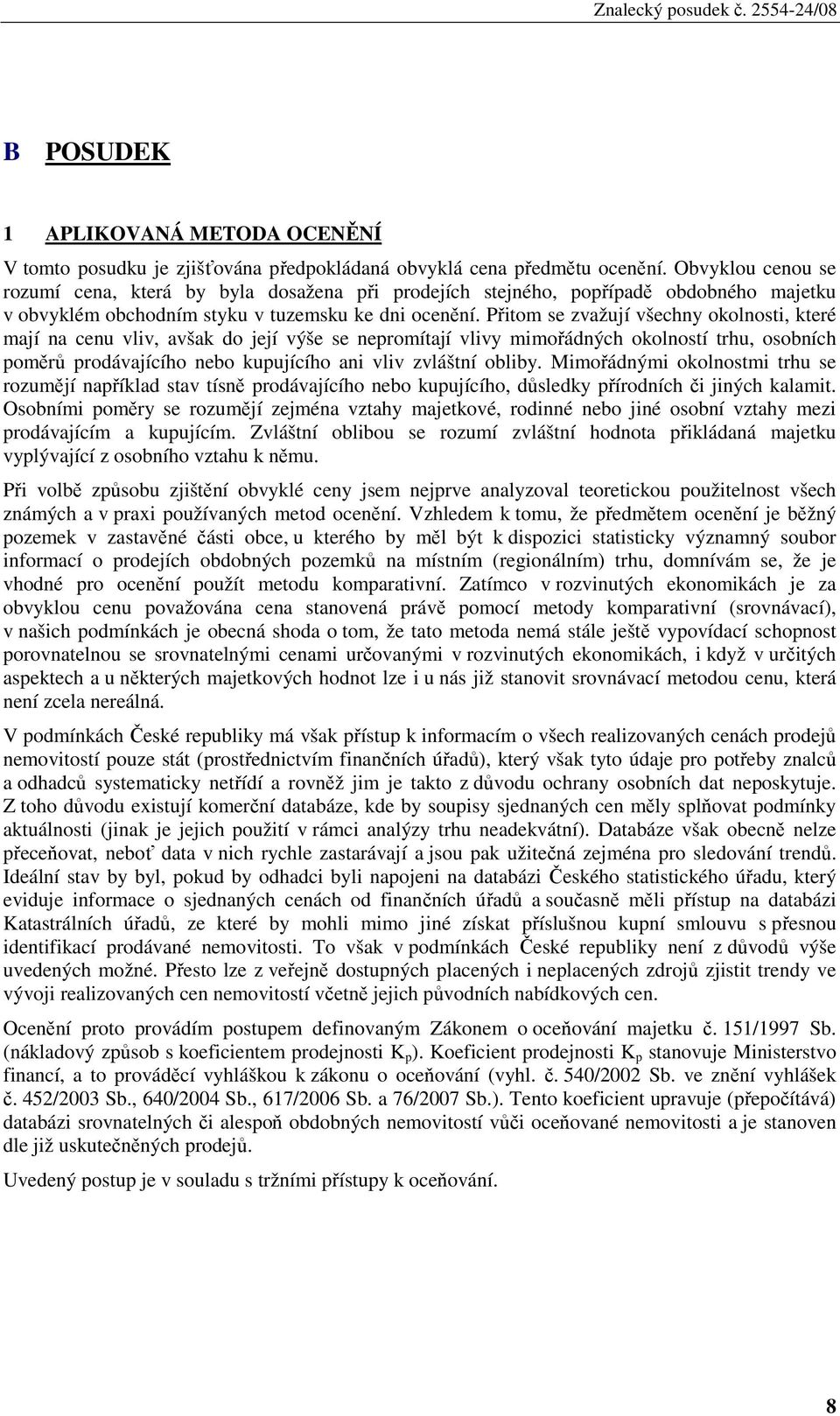 Přitom se zvažují všechny okolnosti, které mají na cenu vliv, avšak do její výše se nepromítají vlivy mimořádných okolností trhu, osobních poměrů prodávajícího nebo kupujícího ani vliv zvláštní