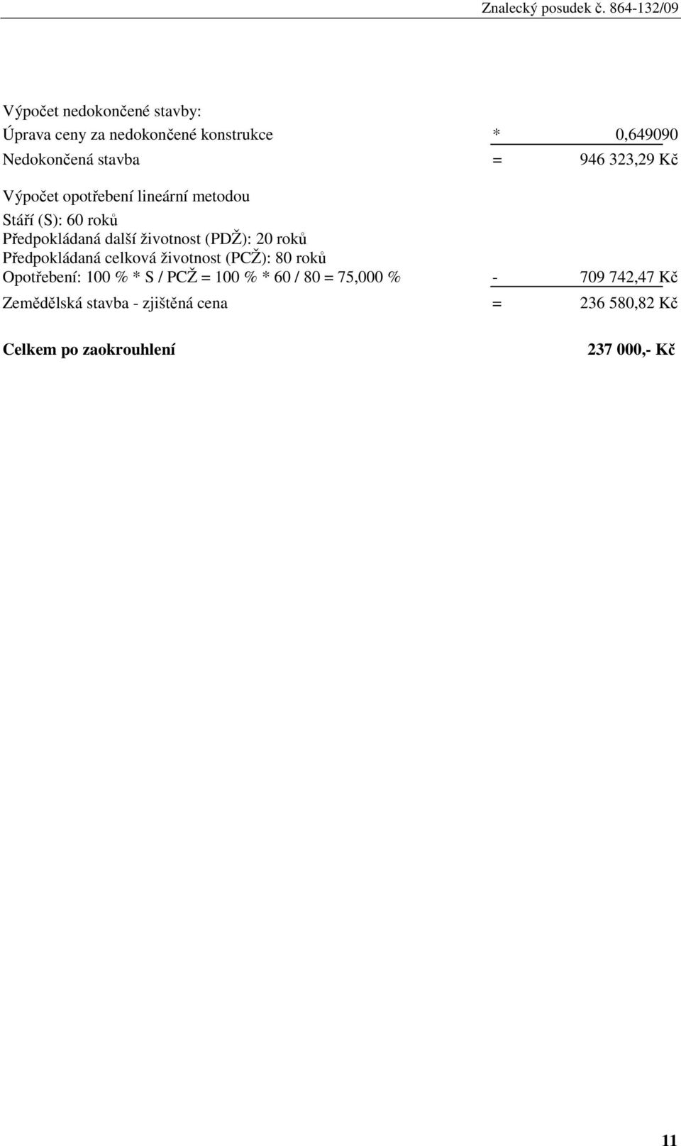 roků Předpokládaná celková životnost (PCŽ): 80 roků Opotřebení: 100 % * S / PCŽ = 100 % * 60 / 80 =