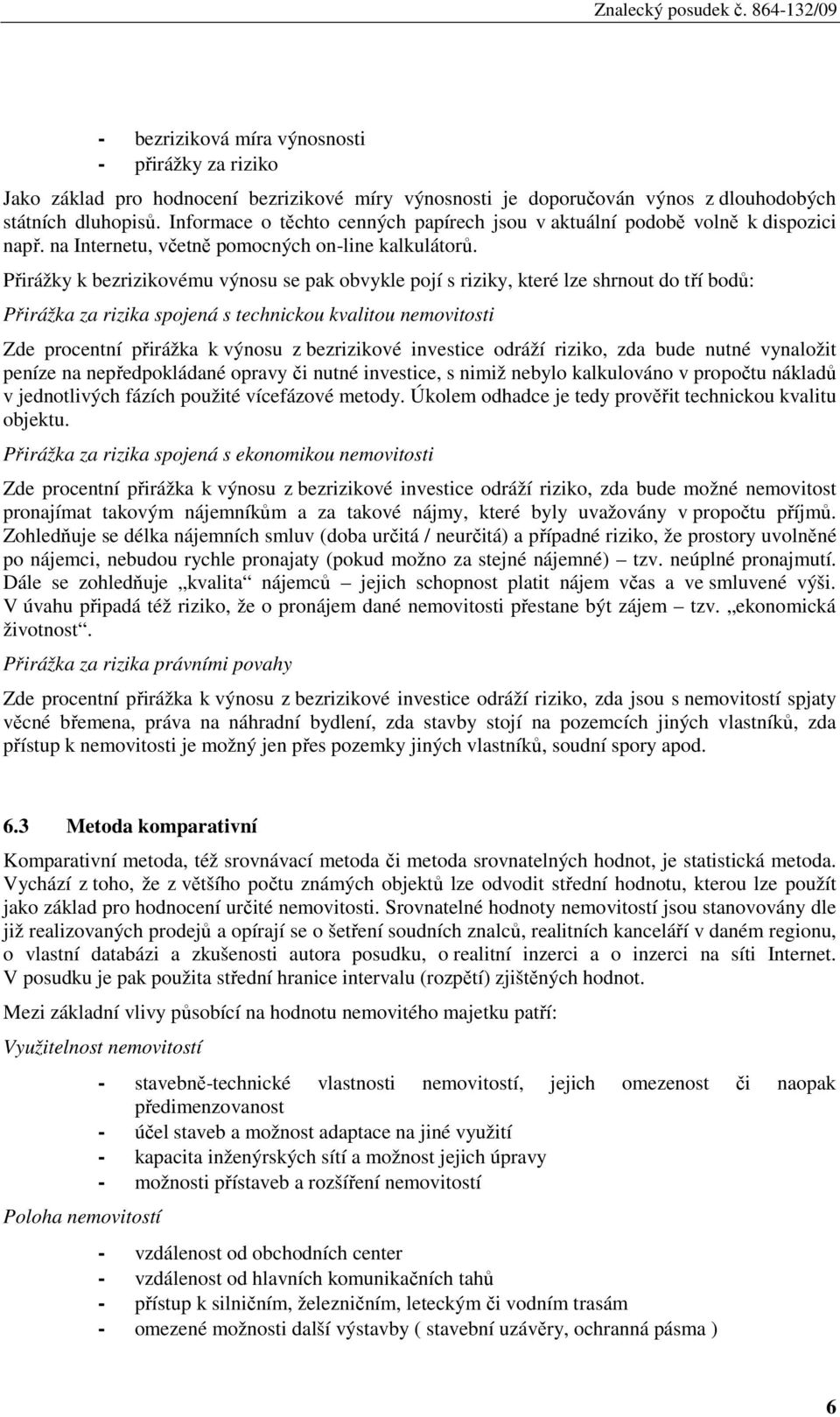 Přirážky k bezrizikovému výnosu se pak obvykle pojí s riziky, které lze shrnout do tří bodů: Přirážka za rizika spojená s technickou kvalitou nemovitosti Zde procentní přirážka k výnosu z bezrizikové