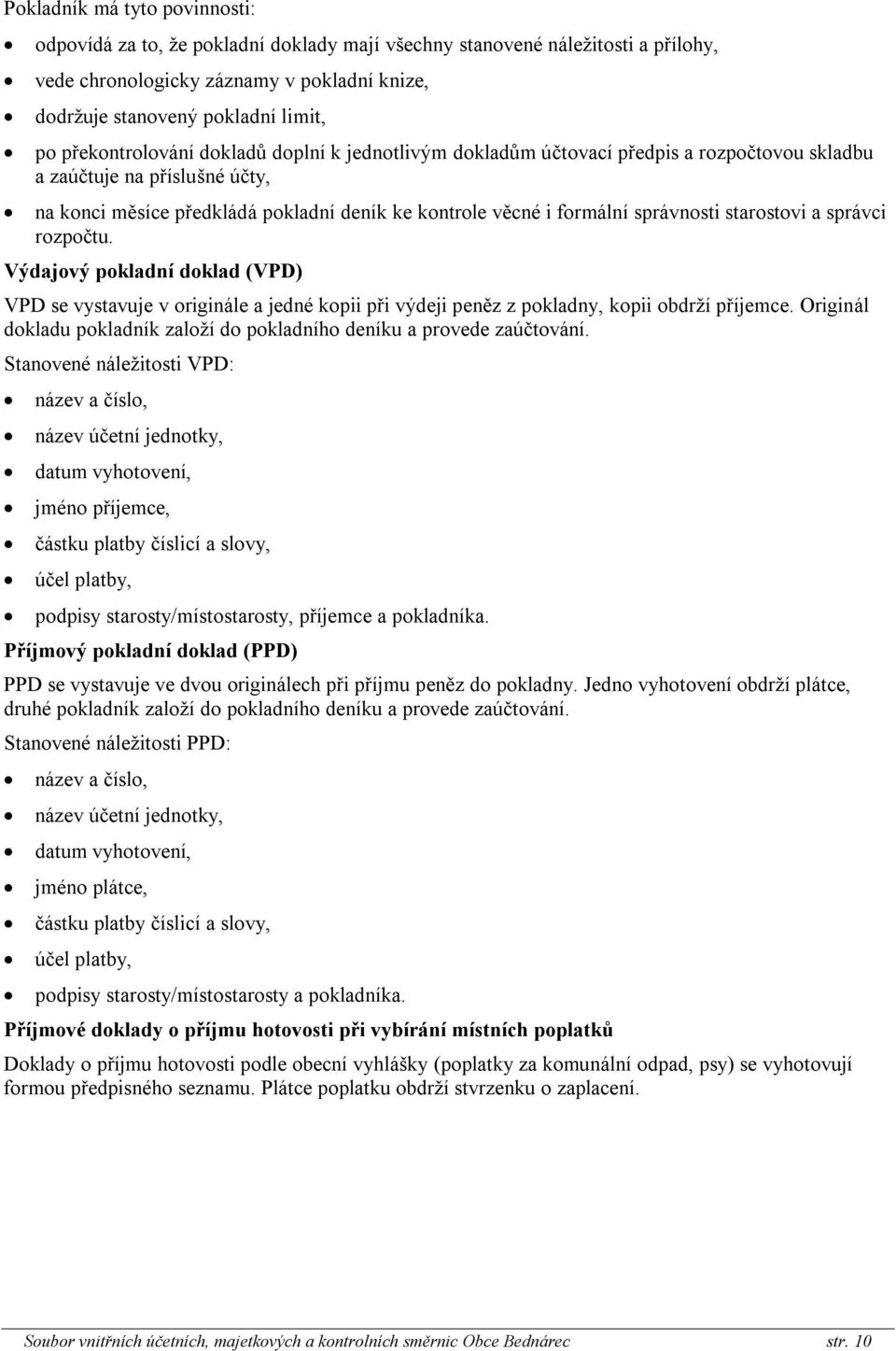 správnosti starostovi a správci rozpočtu. Výdajový pokladní doklad (VPD) VPD se vystavuje v originále a jedné kopii při výdeji peněz z pokladny, kopii obdrží příjemce.