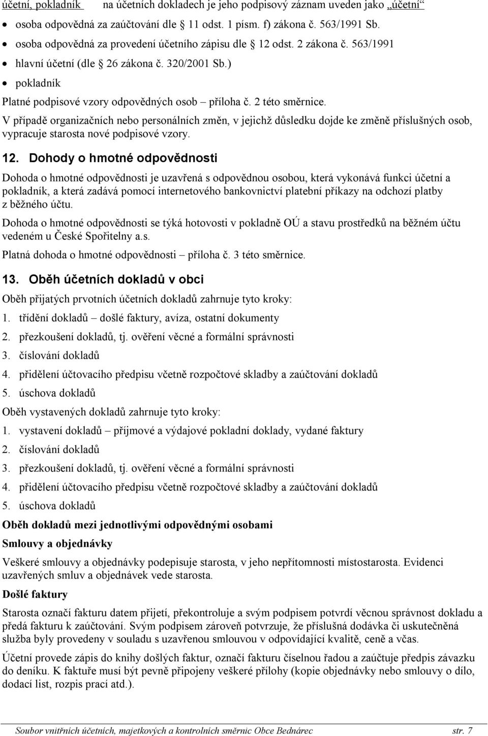 2 této směrnice. V případě organizačních nebo personálních změn, v jejichž důsledku dojde ke změně příslušných osob, vypracuje starosta nové podpisové vzory. 12.