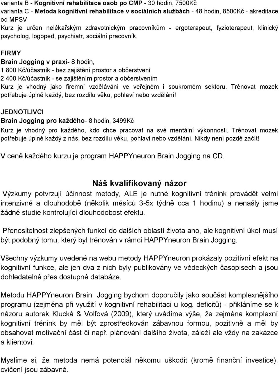 FIRMY Brain Jogging v praxi- 8 hodin, 1 800 Kč/účastník - bez zajištění prostor a občerstvení 2 400 Kč/účastník - se zajištěním prostor a občerstvením Kurz je vhodný jako firemní vzdělávání ve