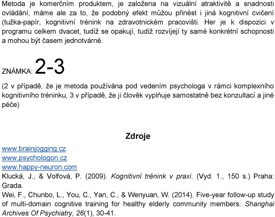 ZNÁMKA: 2-3 (2 v případě, že je metoda používána pod vedením psychologa v rámci komplexního kognitivního tréninku, 3 v případě, že ji člověk vyplňuje samostatně bez konzultací a jiné péče) Zdroje www.