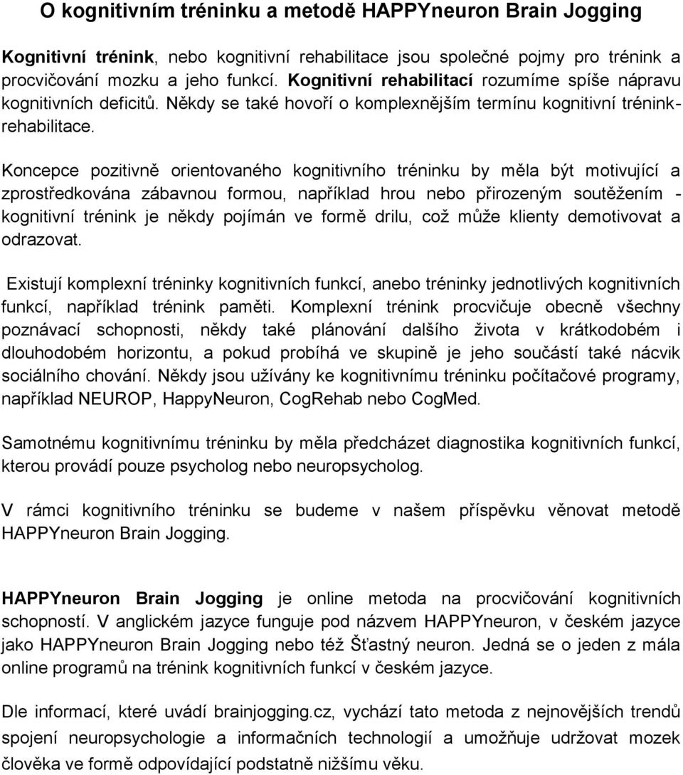 Koncepce pozitivně orientovaného kognitivního tréninku by měla být motivující a zprostředkována zábavnou formou, například hrou nebo přirozeným soutěžením - kognitivní trénink je někdy pojímán ve