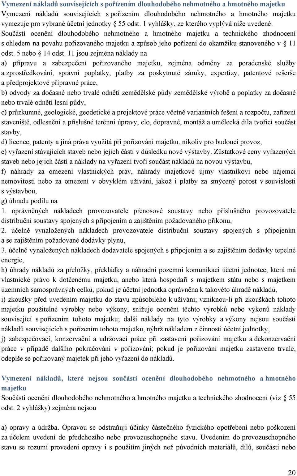 Součástí ocenění dlouhodobého nehmotného a hmotného majetku a technického zhodnocení s ohledem na povahu pořizovaného majetku a způsob jeho pořízení do okamžiku stanoveného v 11 odst. 5 nebo 14 odst.