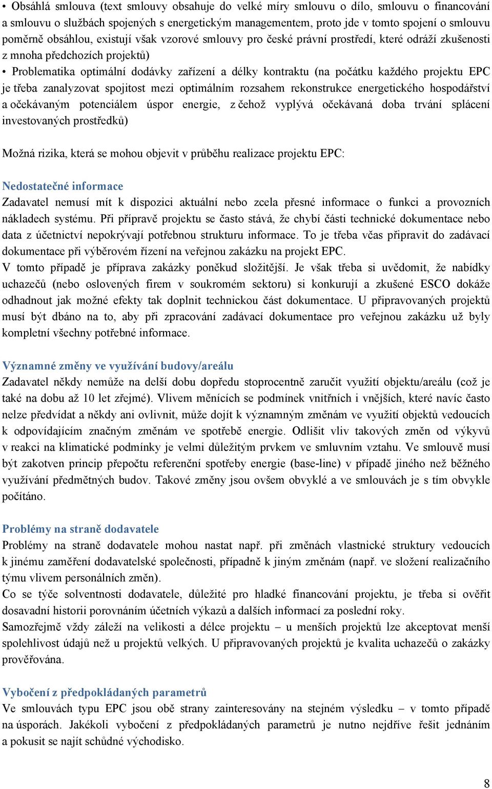 projektu EPC je třeba zanalyzovat spojitost mezi optimálním rozsahem rekonstrukce energetického hospodářství a očekávaným potenciálem úspor energie, z čehož vyplývá očekávaná doba trvání splácení