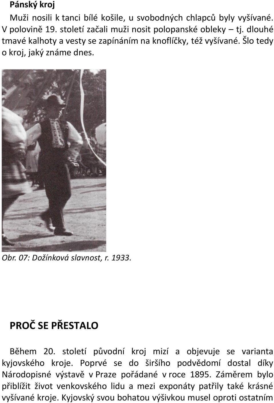 PROČ SE PŘESTALO Během 20. století původní kroj mizí a objevuje se varianta kyjovského kroje.
