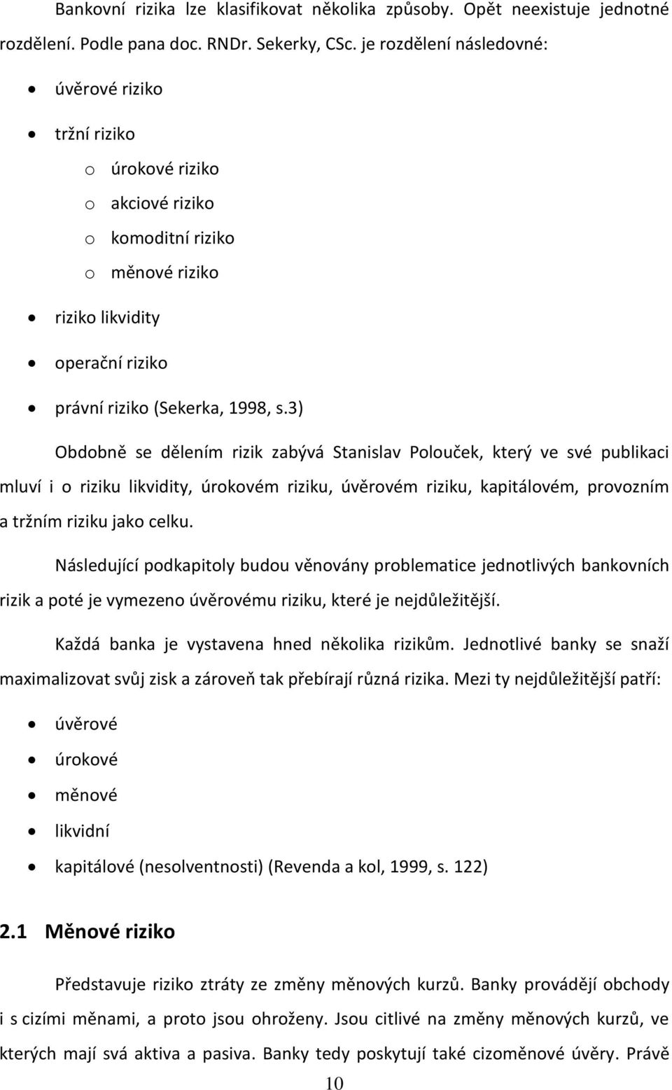 3) Obdobně se dělením rizik zabývá Stanislav Polouček, který ve své publikaci mluví i o riziku likvidity, úrokovém riziku, úvěrovém riziku, kapitálovém, provozním a tržním riziku jako celku.