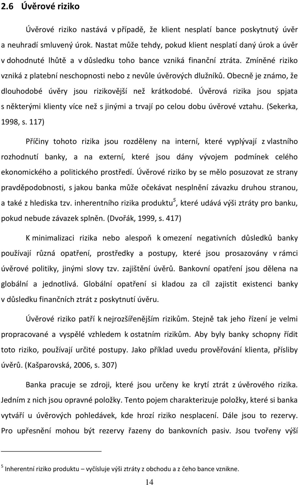 Zmíněné riziko vzniká z platební neschopnosti nebo z nevůle úvěrových dlužníků. Obecně je známo, že dlouhodobé úvěry jsou rizikovější než krátkodobé.